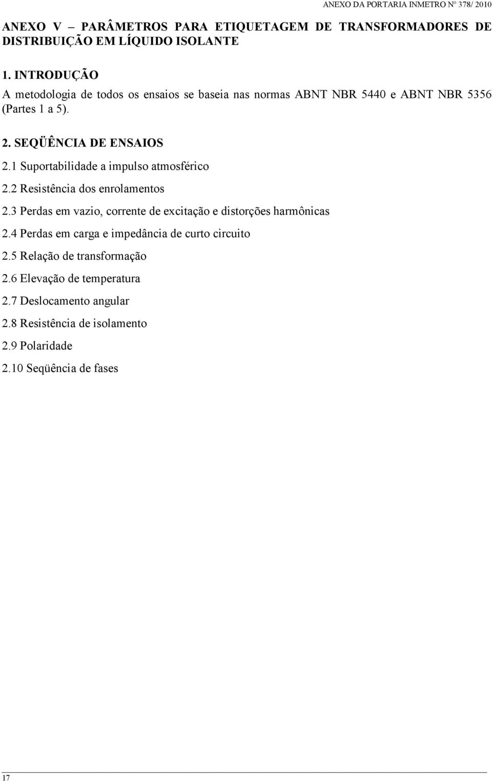 1 Suportabilidade a impulso atmosférico 2.2 Resistência dos enrolamentos 2.3 Perdas em vazio, corrente de excitação e distorções harmônicas 2.