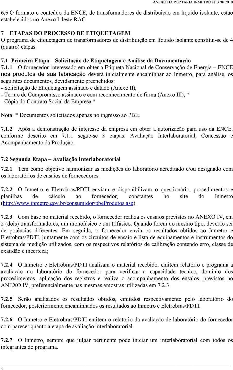 1 Primeira Etapa Solicitação de Etiquetagem e Análise da Documentação 7.1.1 O fornecedor interessado em obter a Etiqueta Nacional de Conservação de Energia ENCE nos produtos de sua fabricação deverá