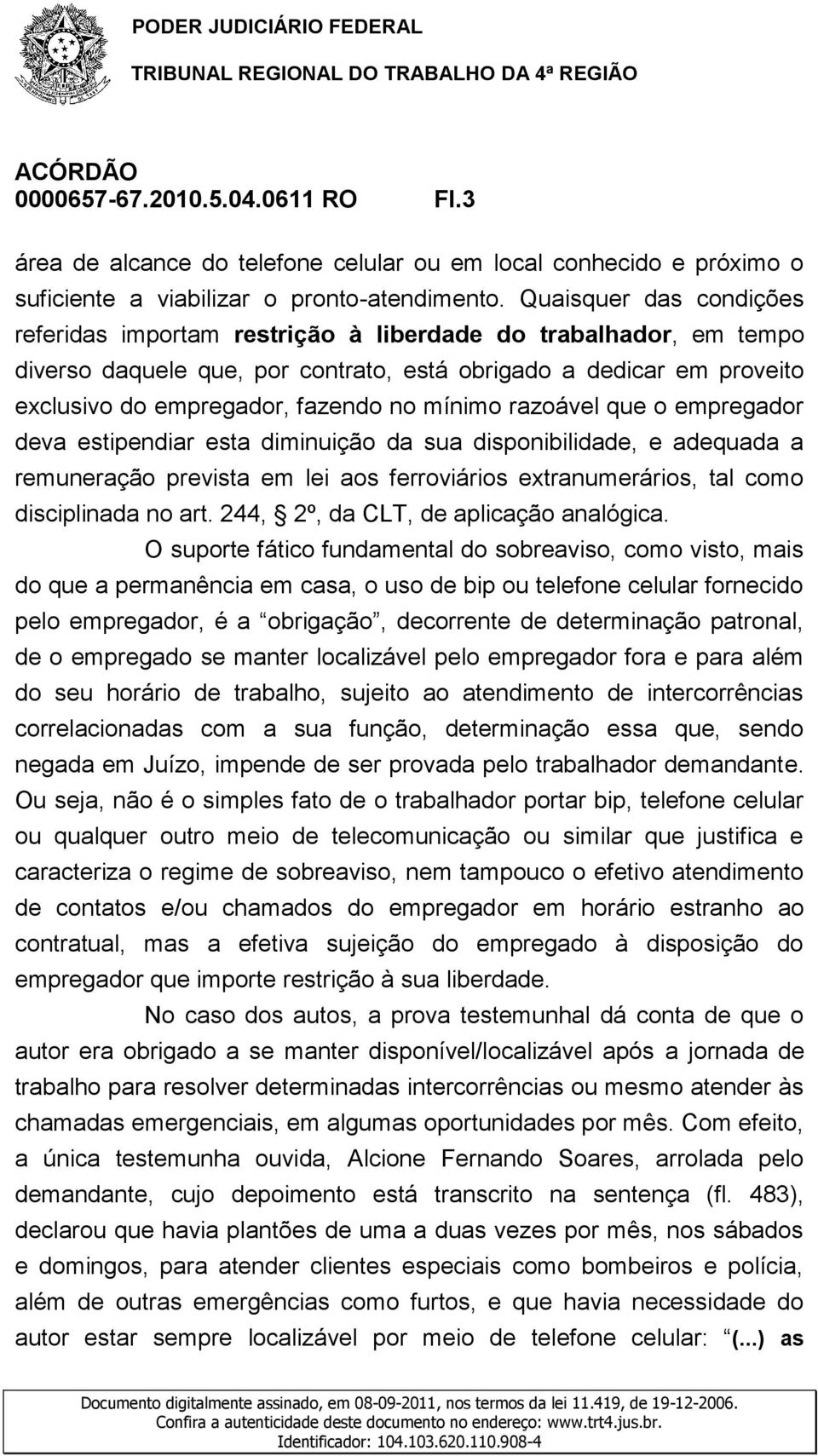 mínimo razoável que o empregador deva estipendiar esta diminuição da sua disponibilidade, e adequada a remuneração prevista em lei aos ferroviários extranumerários, tal como disciplinada no art.