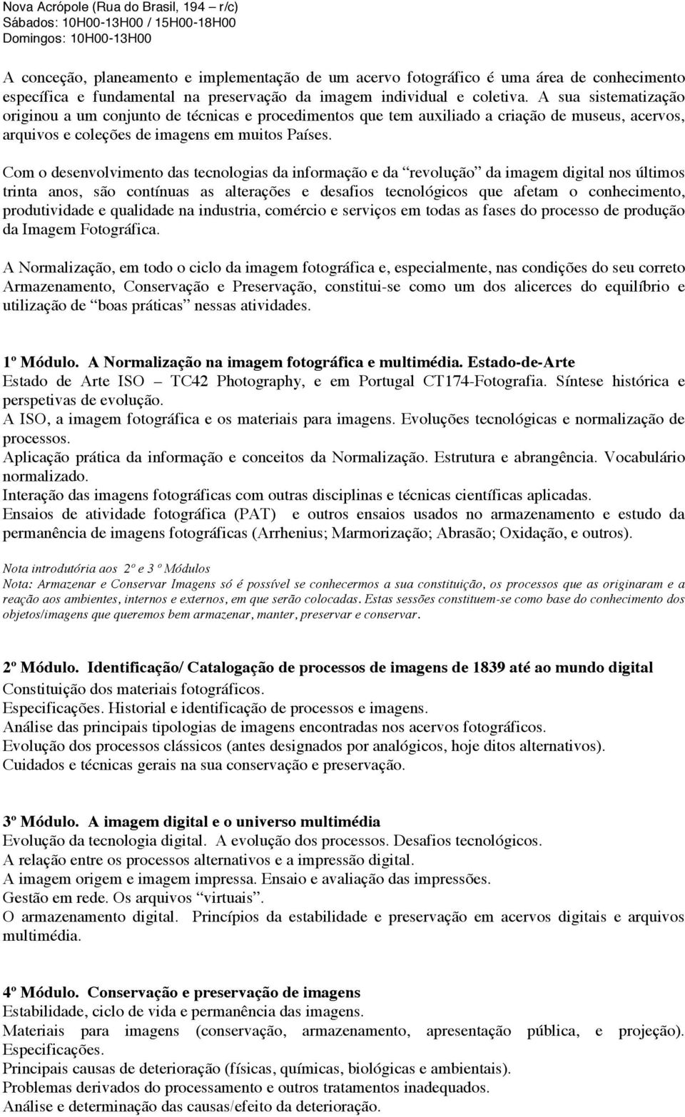 A sua sistematização originou a um conjunto de técnicas e procedimentos que tem auxiliado a criação de museus, acervos, arquivos e coleções de imagens em muitos Países.