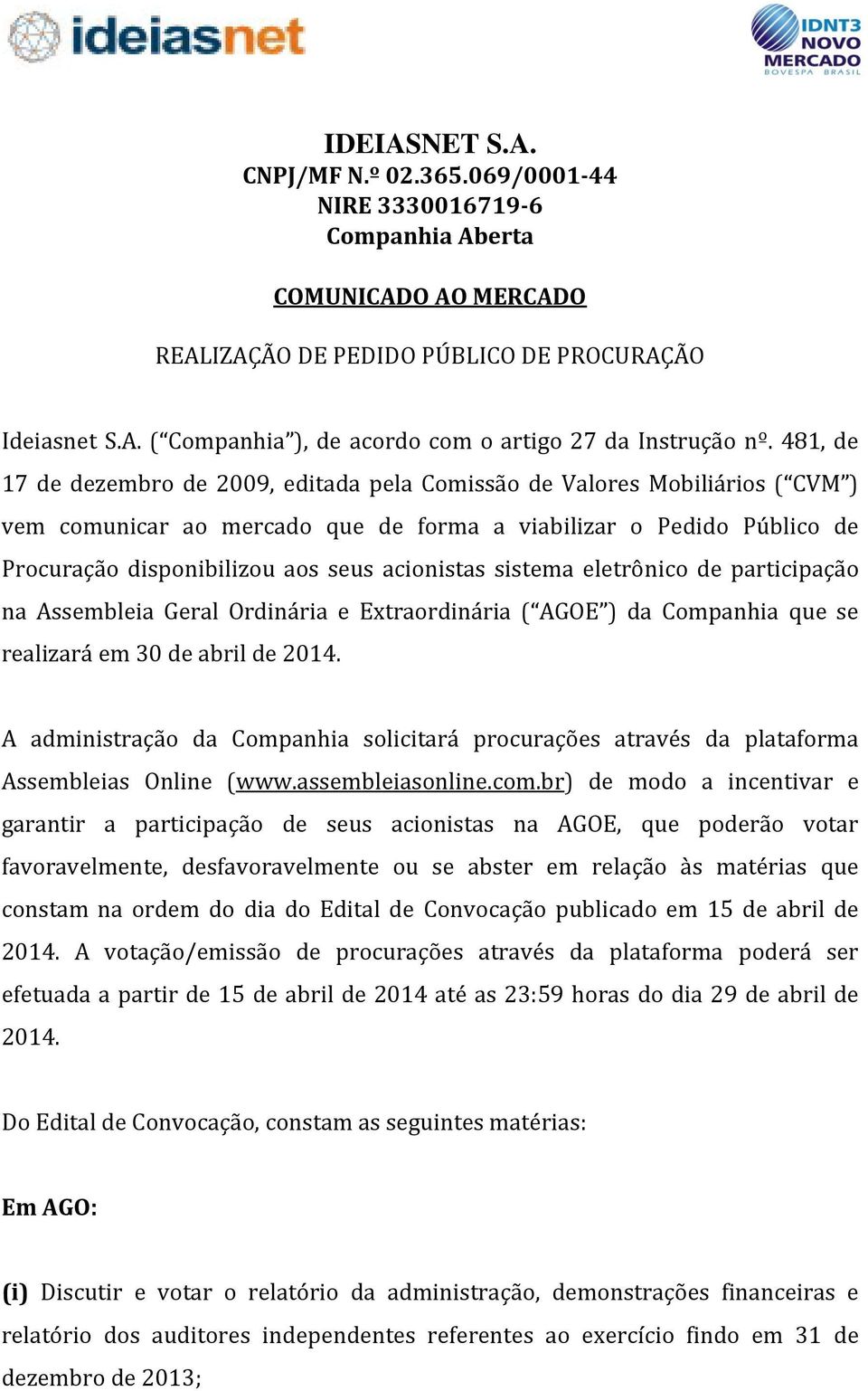 acionistas sistema eletrônico de participação na Assembleia Geral Ordinária e Extraordinária ( AGOE ) da Companhia que se realizará em 30 de abril de 2014.