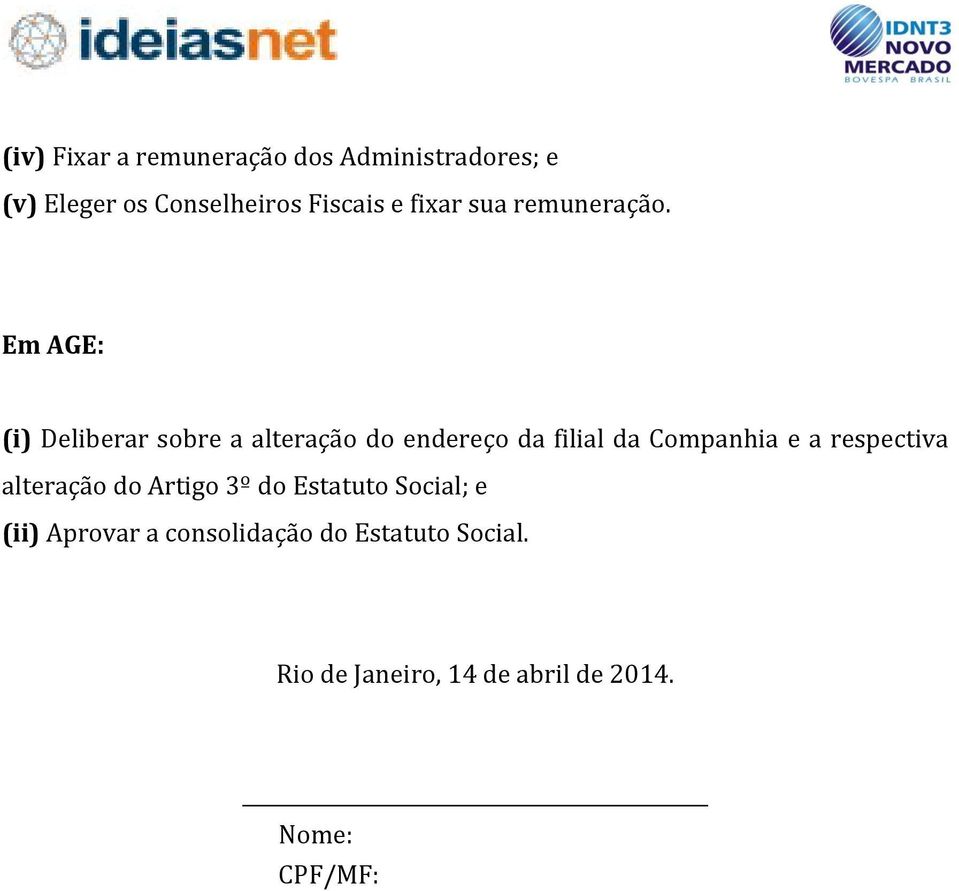 Em AGE: (i) Deliberar sobre a alteração do endereço da filial da Companhia e a