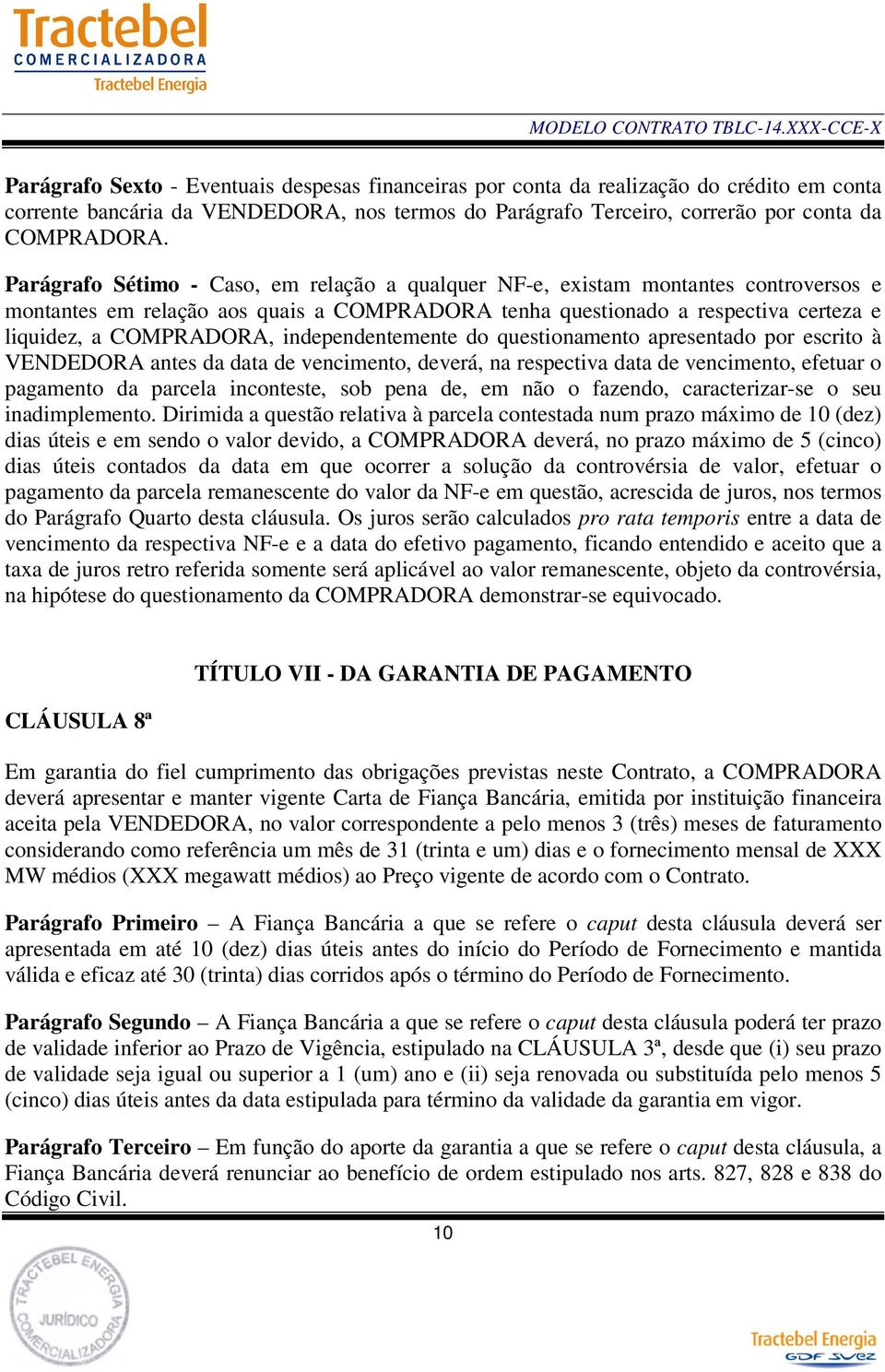 independentemente do questionamento apresentado por escrito à VENDEDORA antes da data de vencimento, deverá, na respectiva data de vencimento, efetuar o pagamento da parcela inconteste, sob pena de,