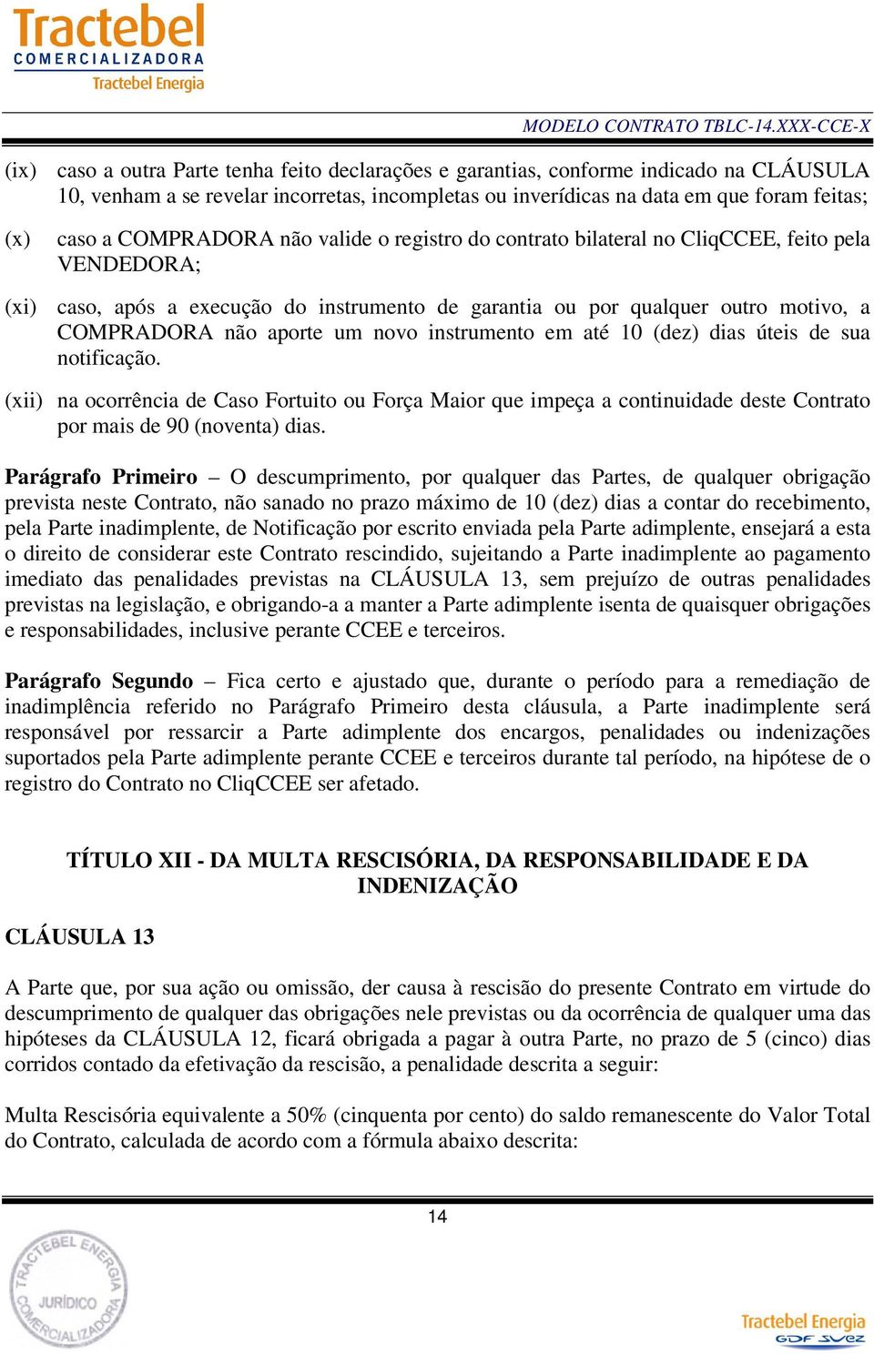 um novo instrumento em até 10 (dez) dias úteis de sua notificação. (xii) na ocorrência de Caso Fortuito ou Força Maior que impeça a continuidade deste Contrato por mais de 90 (noventa) dias.