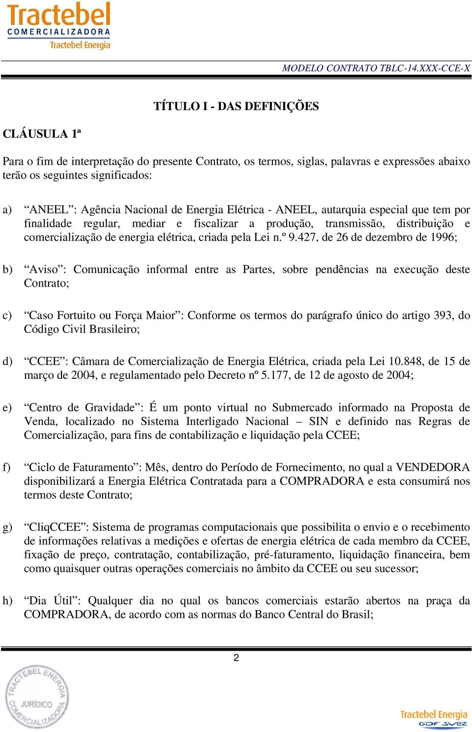 427, de 26 de dezembro de 1996; b) Aviso : Comunicação informal entre as Partes, sobre pendências na execução deste Contrato; c) Caso Fortuito ou Força Maior : Conforme os termos do parágrafo único