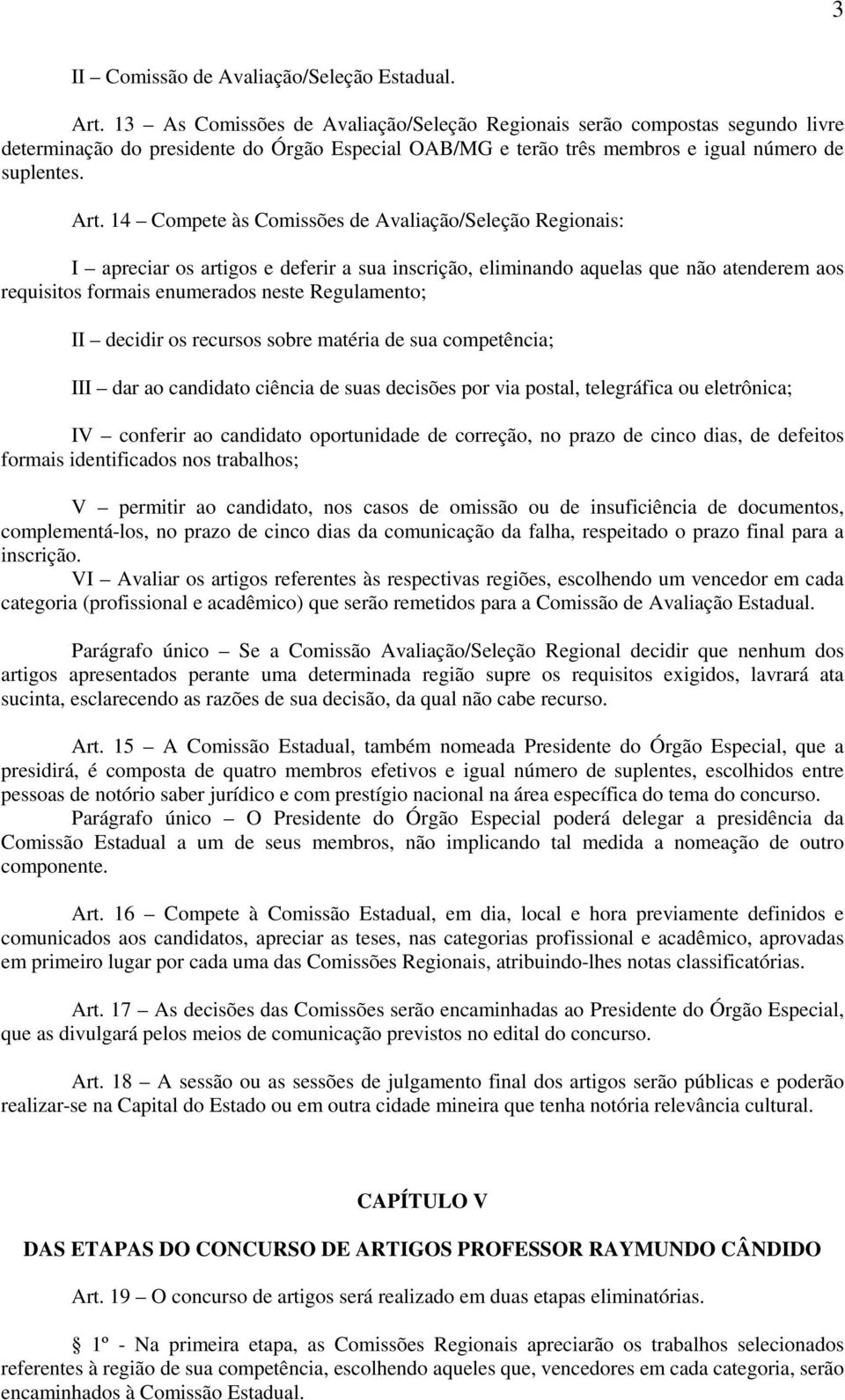 14 Compete às Comissões de Avaliação/Seleção Regionais: I apreciar os artigos e deferir a sua inscrição, eliminando aquelas que não atenderem aos requisitos formais enumerados neste Regulamento; II