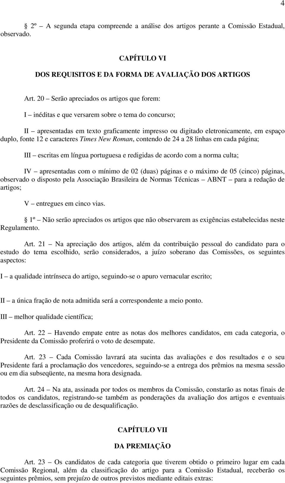 caracteres Times New Roman, contendo de 24 a 28 linhas em cada página; III escritas em língua portuguesa e redigidas de acordo com a norma culta; IV apresentadas com o mínimo de 02 (duas) páginas e o