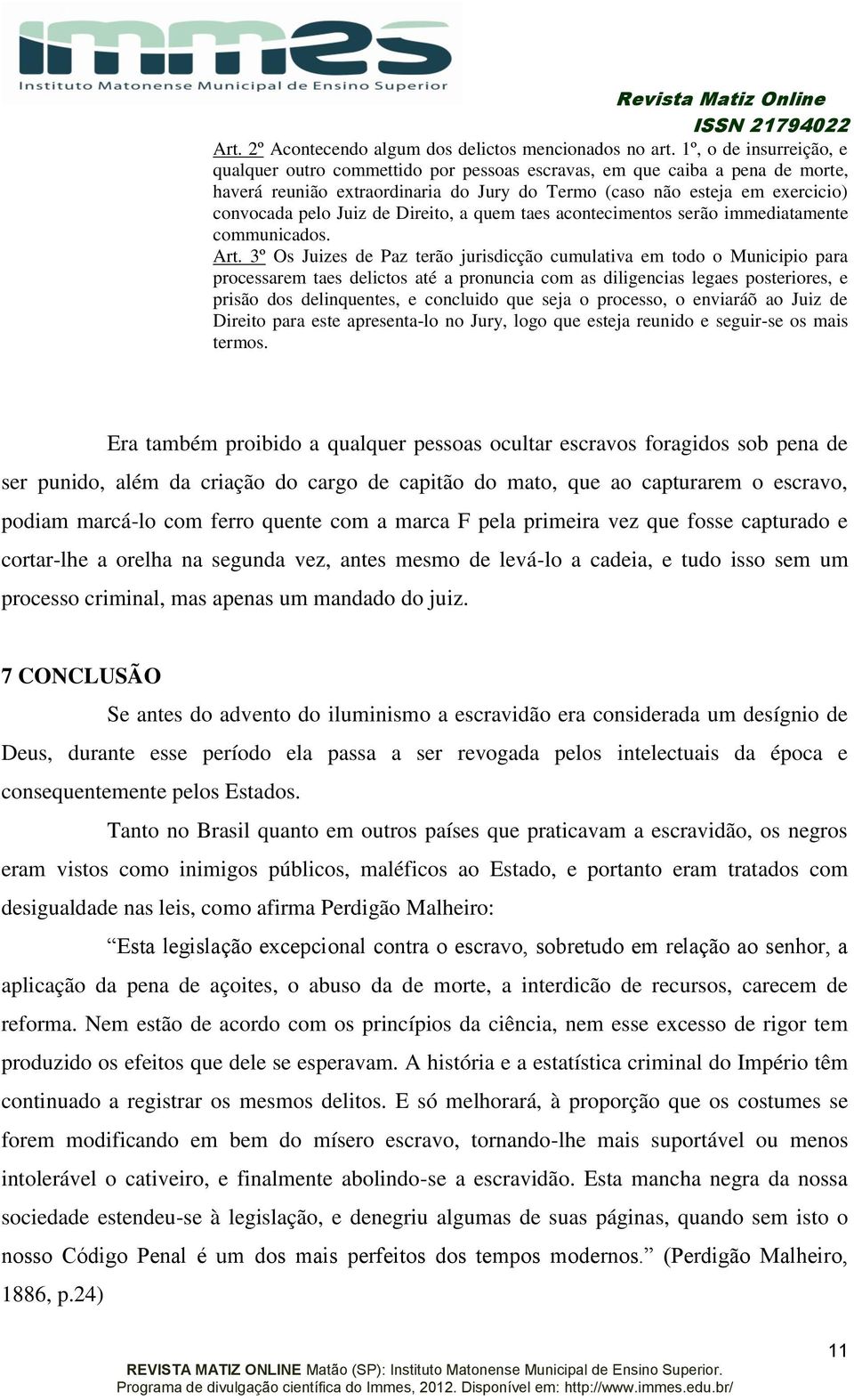 de Direito, a quem taes acontecimentos serão immediatamente communicados. Art.