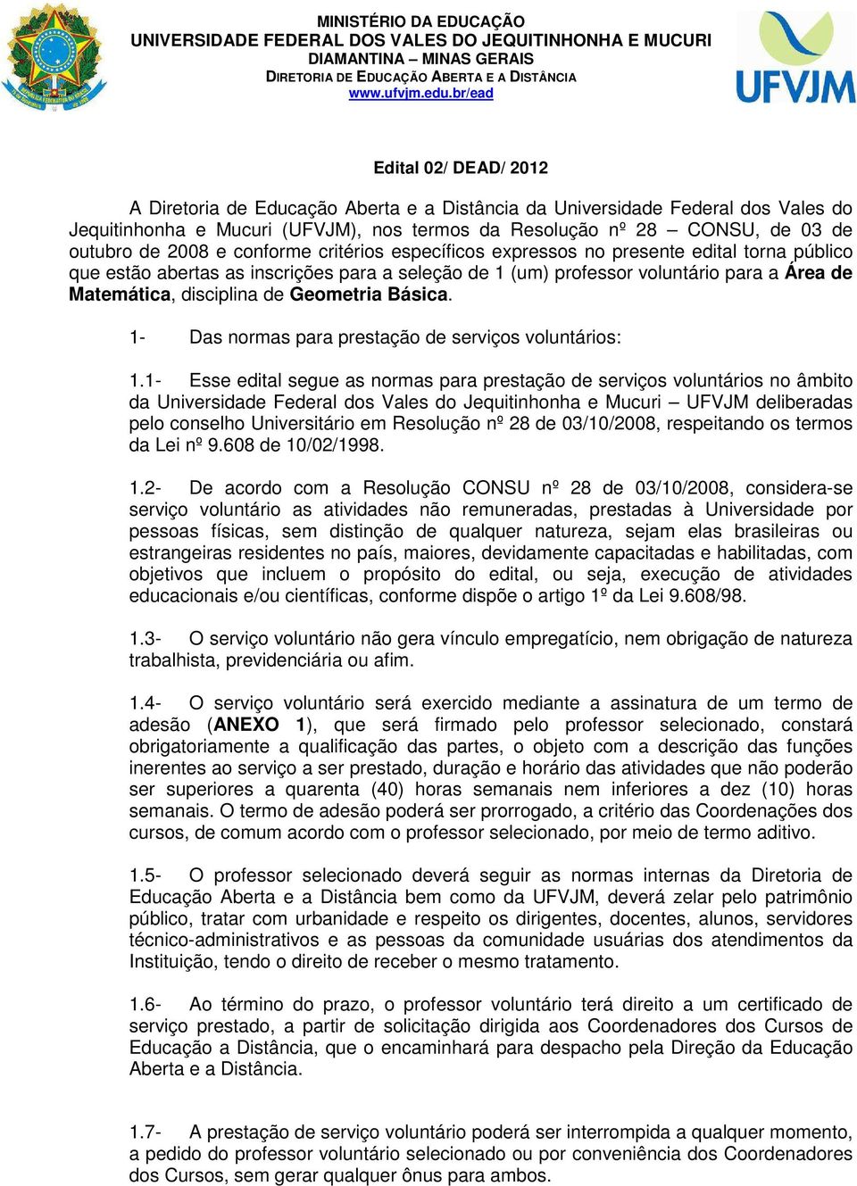 2008 e conforme critérios específicos expressos no presente edital torna público que estão abertas as inscrições para a seleção de 1 (um) professor voluntário para a Área de Matemática, disciplina de