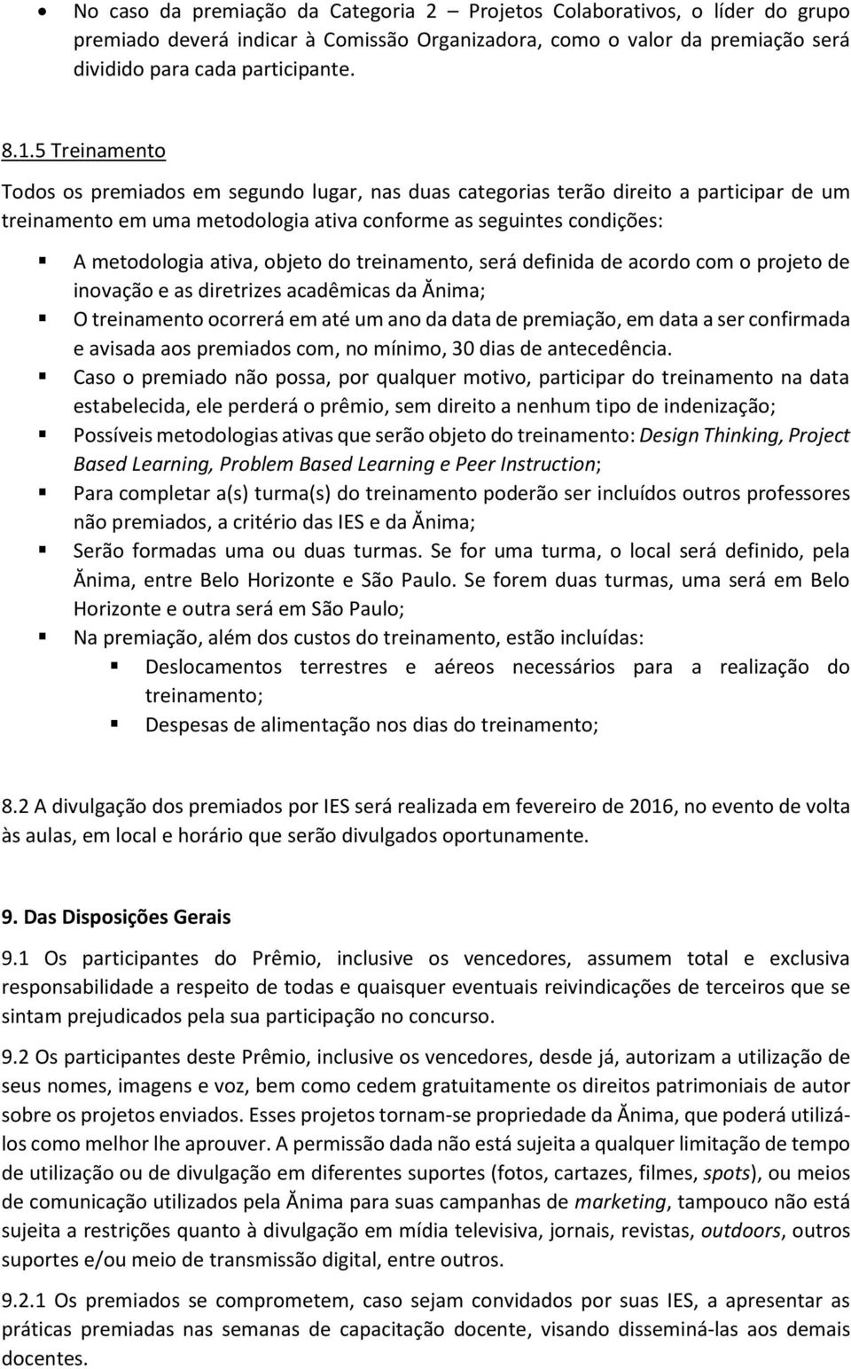 objeto do treinamento, será definida de acordo com o projeto de inovação e as diretrizes acadêmicas da Ănima; O treinamento ocorrerá em até um ano da data de premiação, em data a ser confirmada e