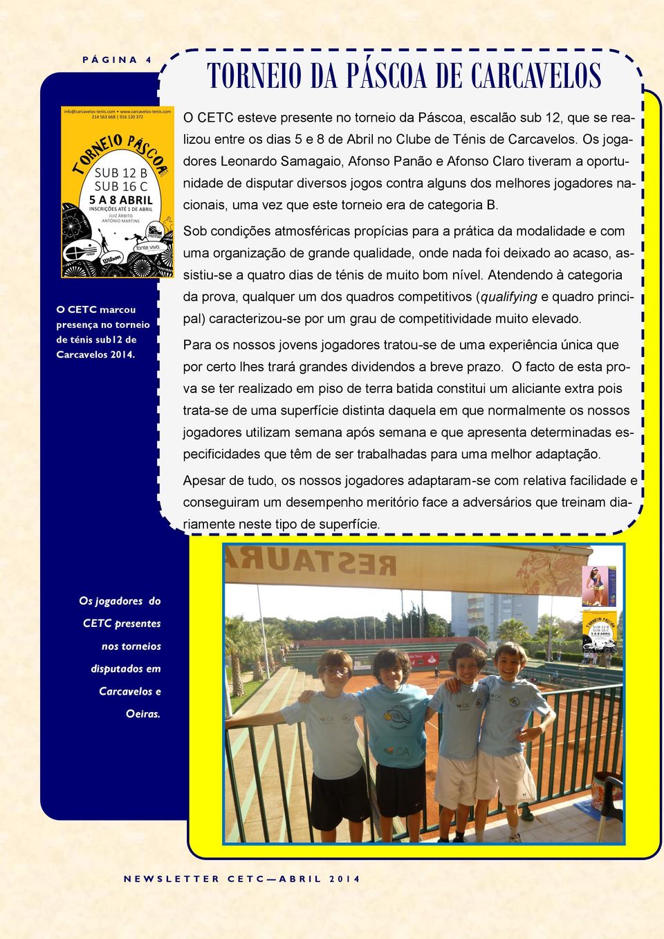 B. Sob condições atmosféricas propícias para a prática da modalidade e com uma organização de grande qualidade, onde nada foi deixado ao acaso, assistiu-se a quatro dias de ténis de muito bom nível.