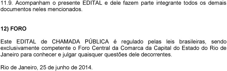 12) FORO Este EDITAL de CHAMADA PÚBLICA é regulado pelas leis brasileiras, sendo