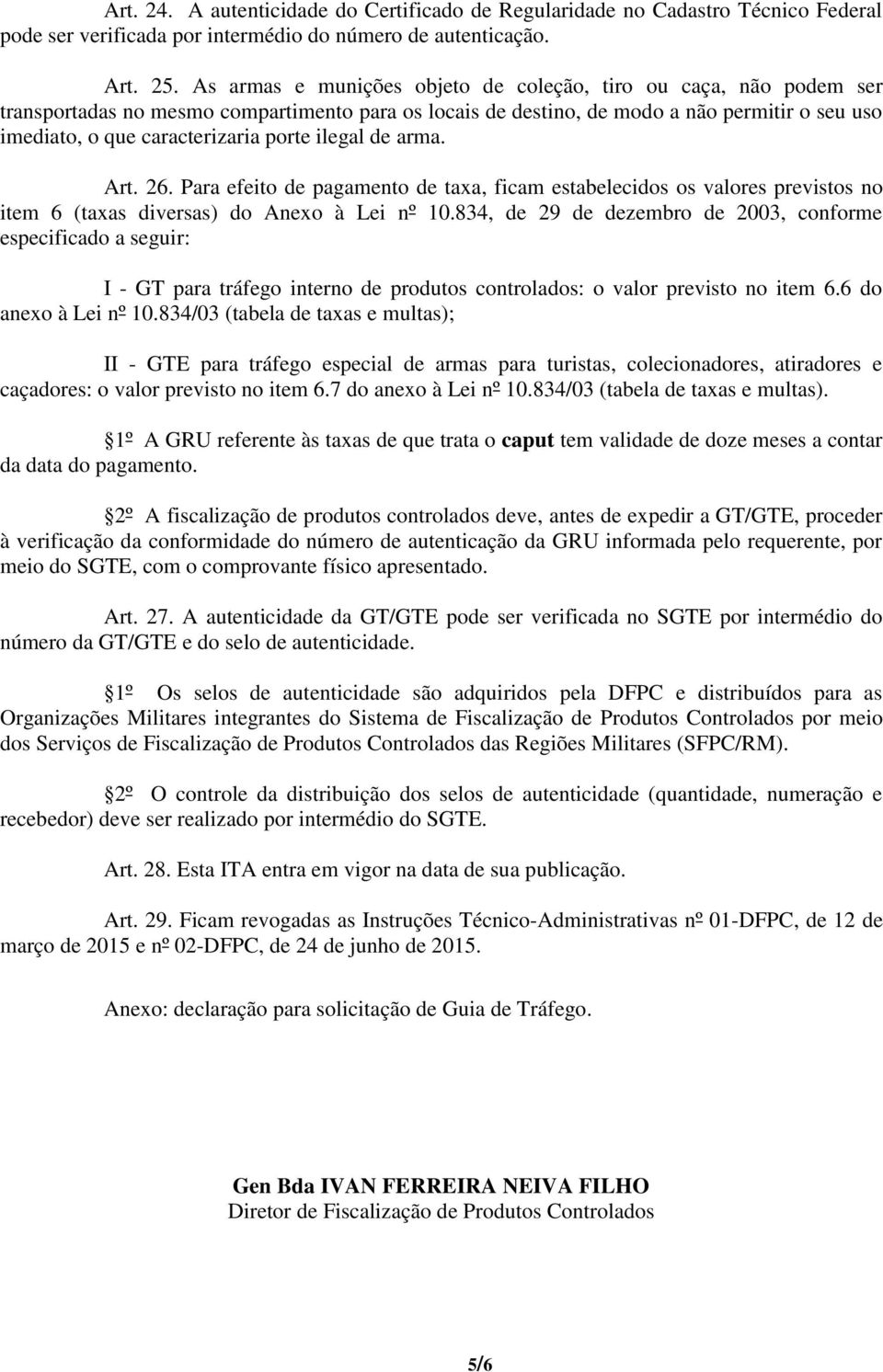 porte ilegal de arma. Art. 26. Para efeito de pagamento de taxa, ficam estabelecidos os valores previstos no item 6 (taxas diversas) do Anexo à Lei nº 10.