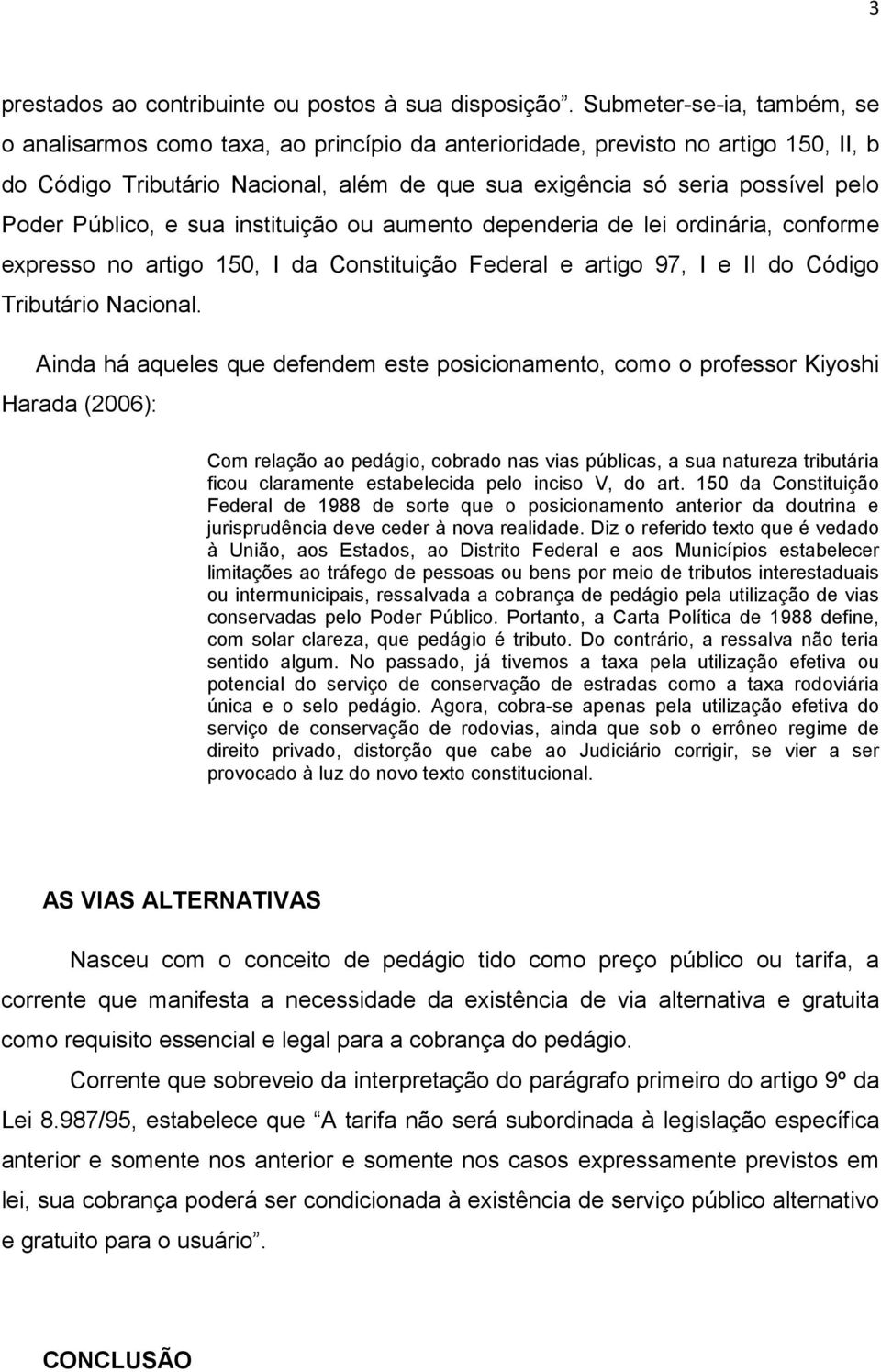 Público, e sua instituição ou aumento dependeria de lei ordinária, conforme expresso no artigo 150, I da Constituição Federal e artigo 97, I e II do Código Tributário Nacional.