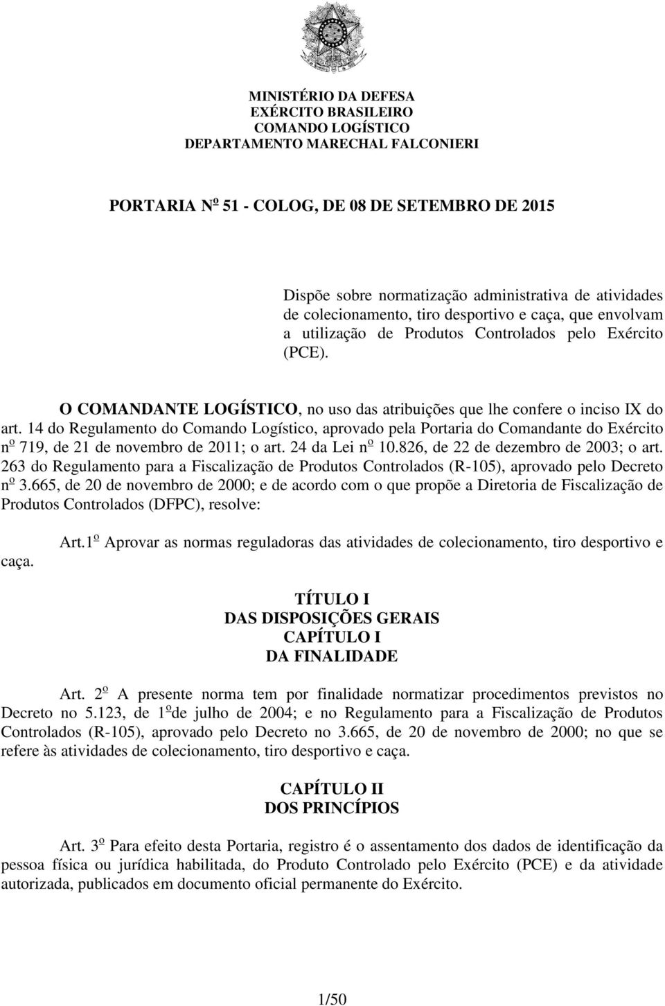 14 do Regulamento do Comando Logístico, aprovado pela Portaria do Comandante do Exército n o 719, de 21 de novembro de 2011; o art. 24 da Lei n o 10.826, de 22 de dezembro de 2003; o art.