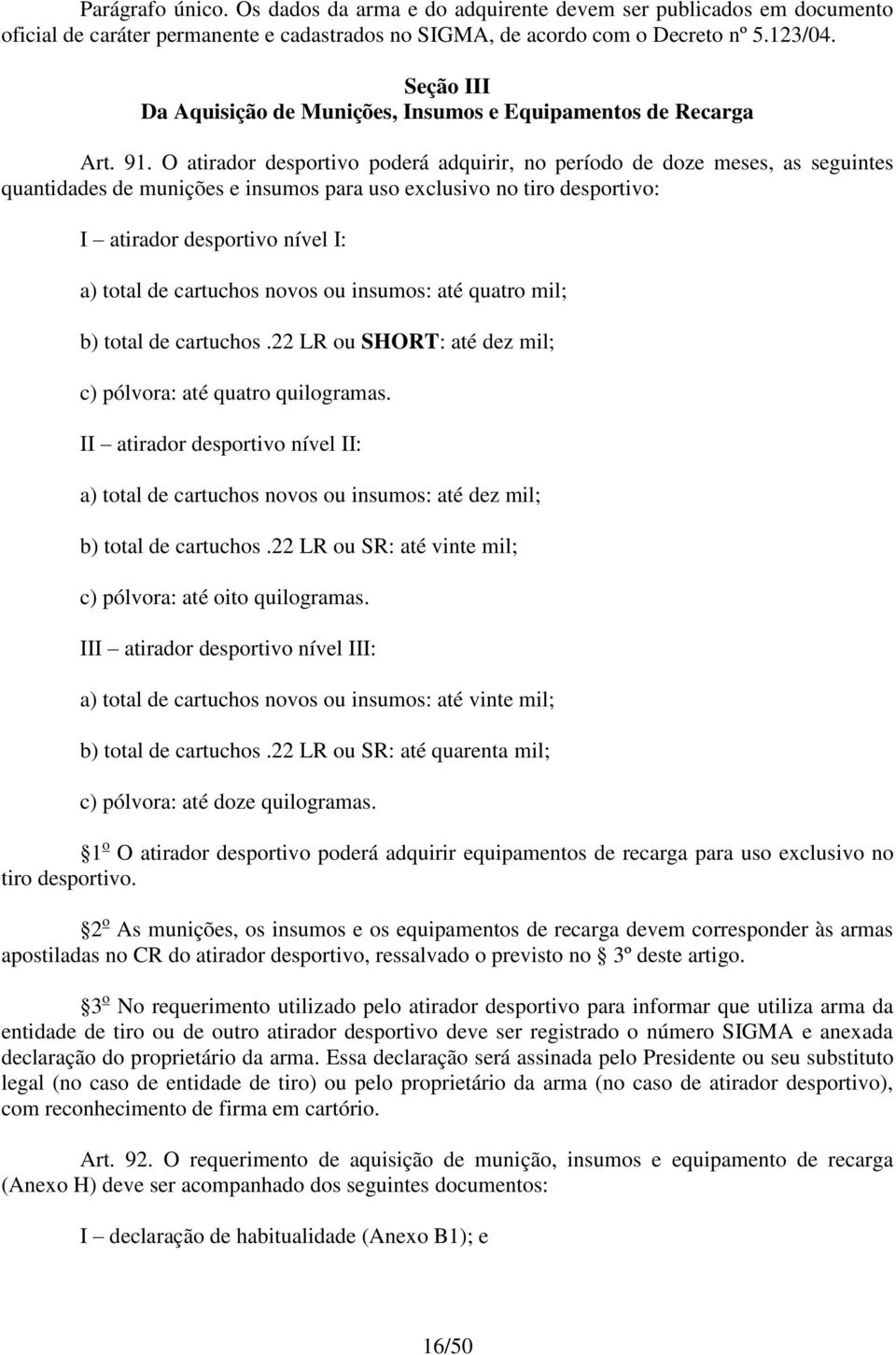 O atirador desportivo poderá adquirir, no período de doze meses, as seguintes quantidades de munições e insumos para uso exclusivo no tiro desportivo: I atirador desportivo nível I: a) total de