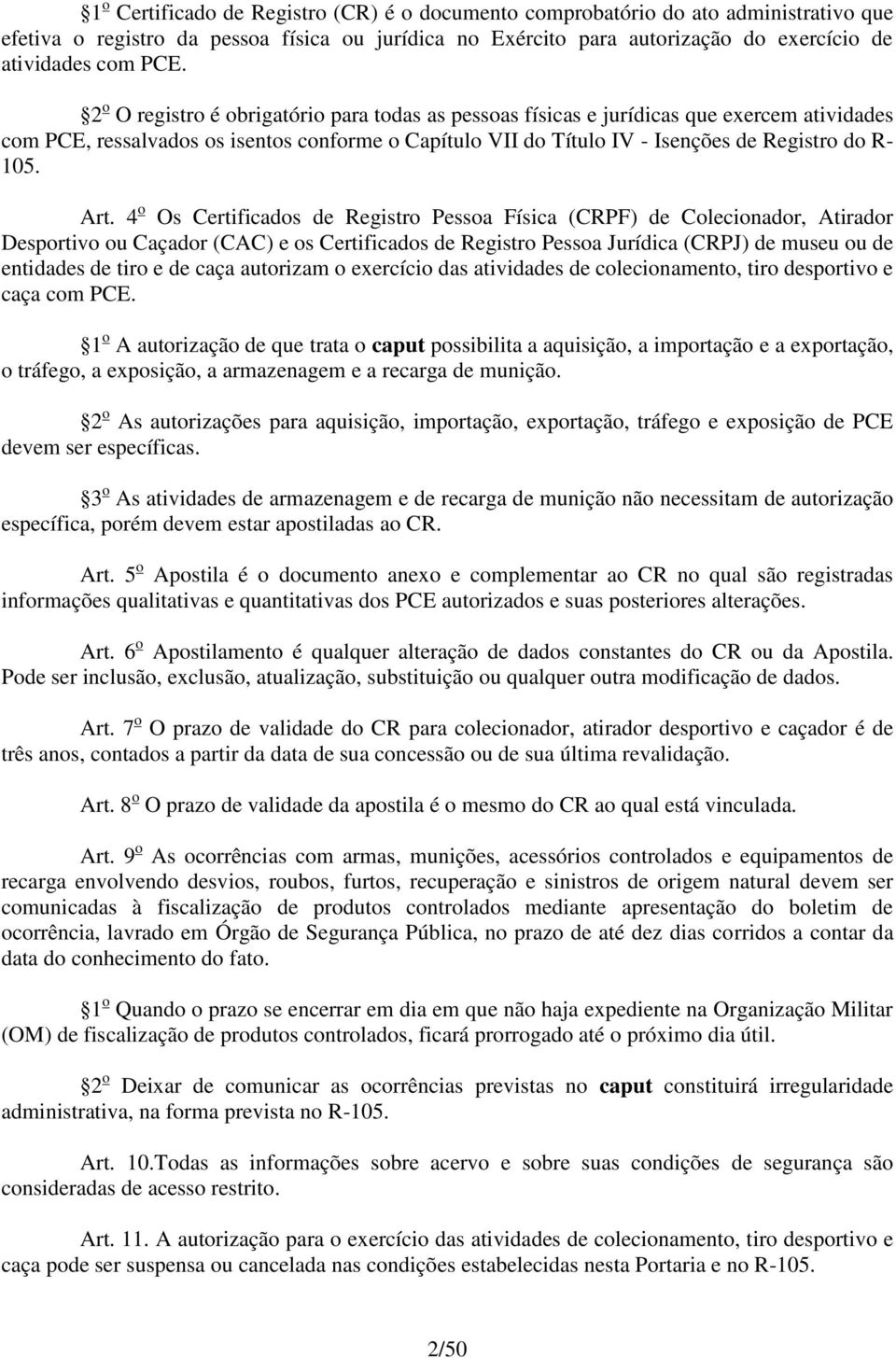 Art. 4 o Os Certificados de Registro Pessoa Física (CRPF) de Colecionador, Atirador Desportivo ou Caçador (CAC) e os Certificados de Registro Pessoa Jurídica (CRPJ) de museu ou de entidades de tiro e