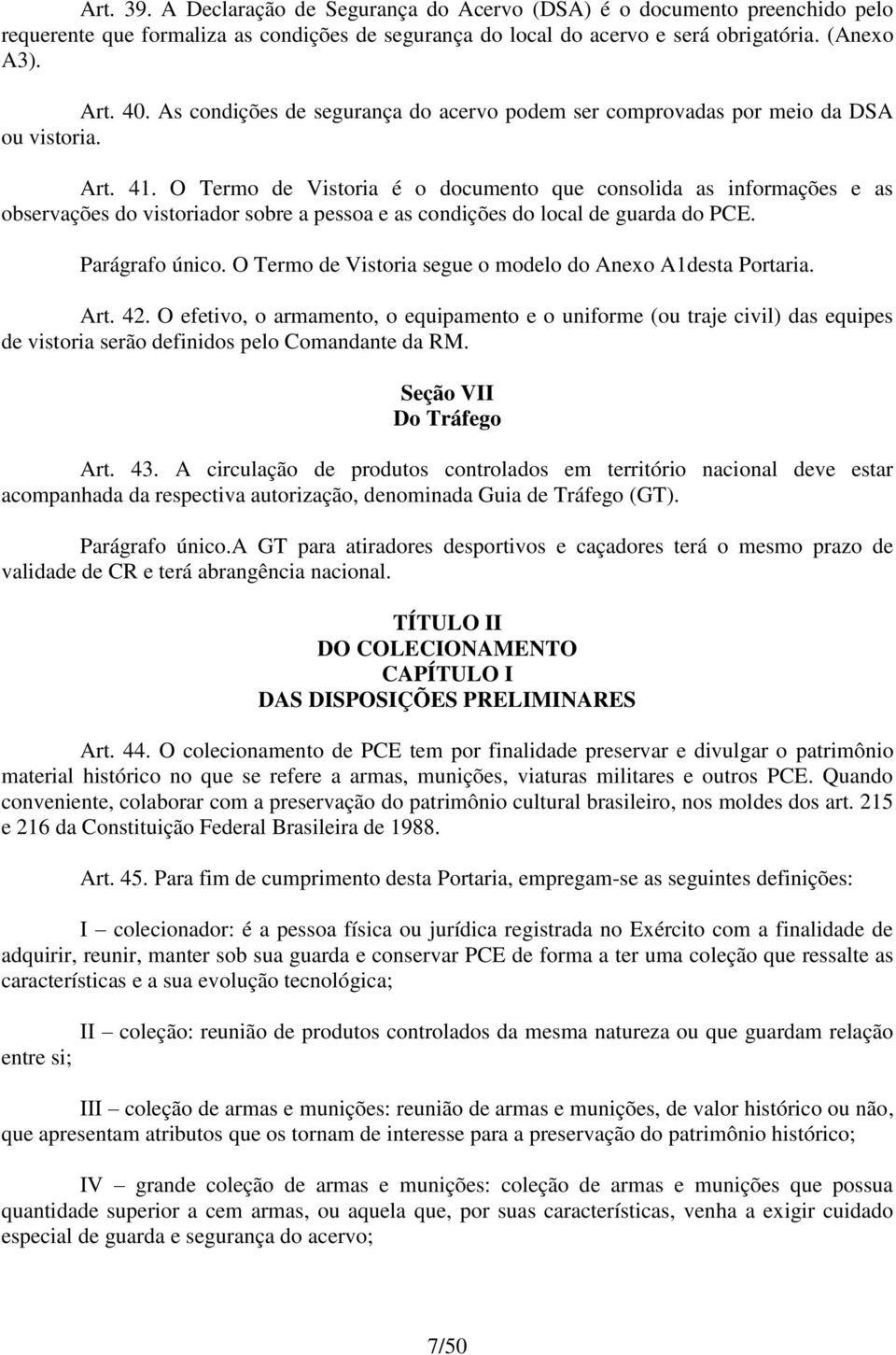 O Termo de Vistoria é o documento que consolida as informações e as observações do vistoriador sobre a pessoa e as condições do local de guarda do PCE. Parágrafo único.