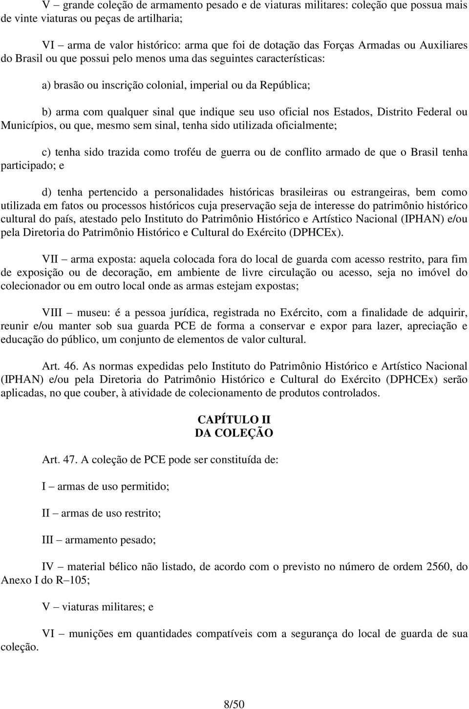 nos Estados, Distrito Federal ou Municípios, ou que, mesmo sem sinal, tenha sido utilizada oficialmente; c) tenha sido trazida como troféu de guerra ou de conflito armado de que o Brasil tenha