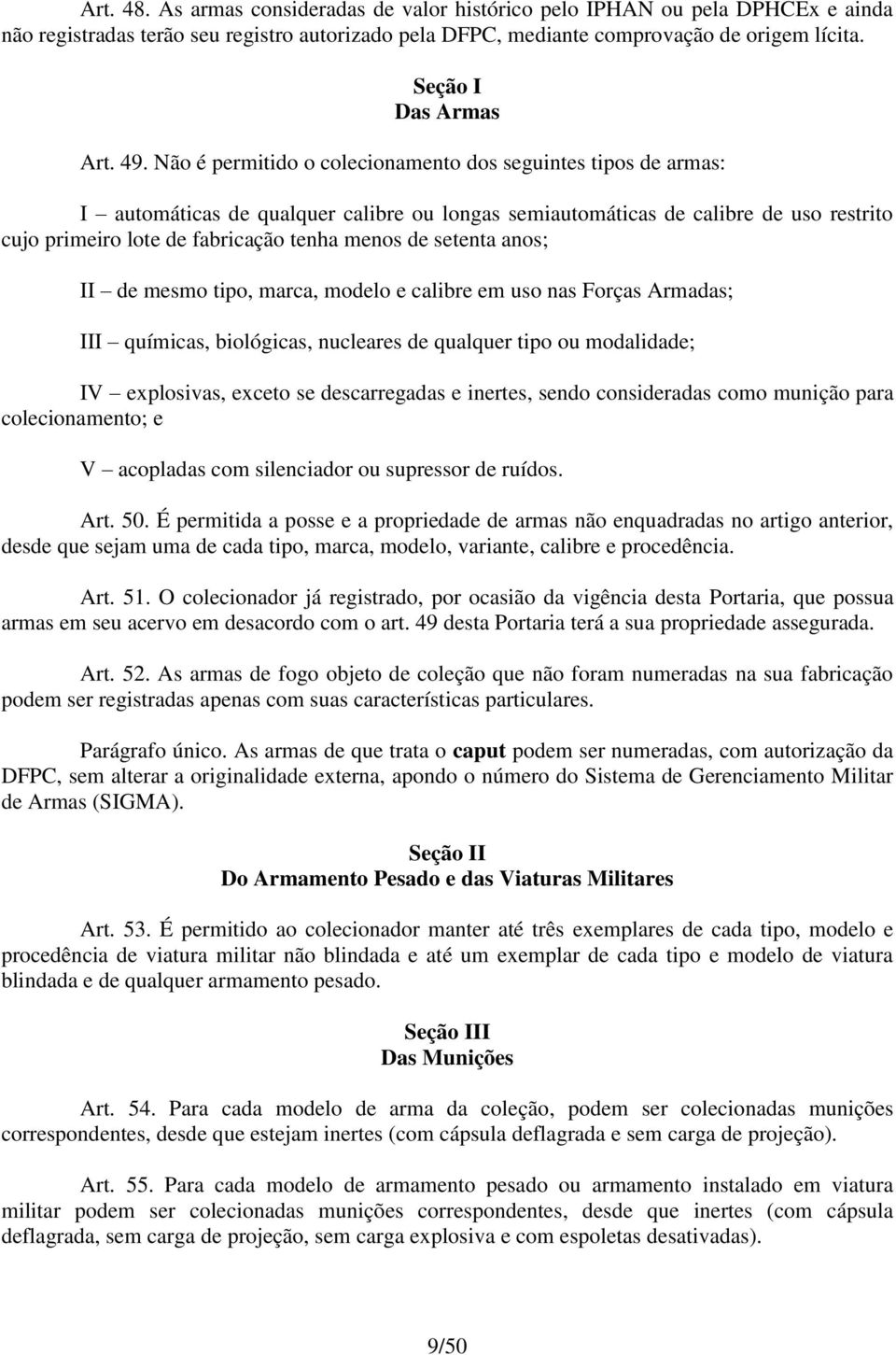 Não é permitido o colecionamento dos seguintes tipos de armas: I automáticas de qualquer calibre ou longas semiautomáticas de calibre de uso restrito cujo primeiro lote de fabricação tenha menos de