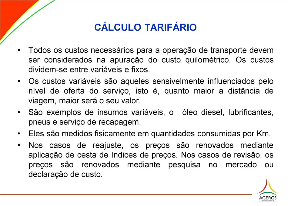 Os custos variáveis são aqueles sensivelmente influenciados pelo nível de oferta do serviço, isto é, quanto maior a distância de viagem, maior será o seu valor.