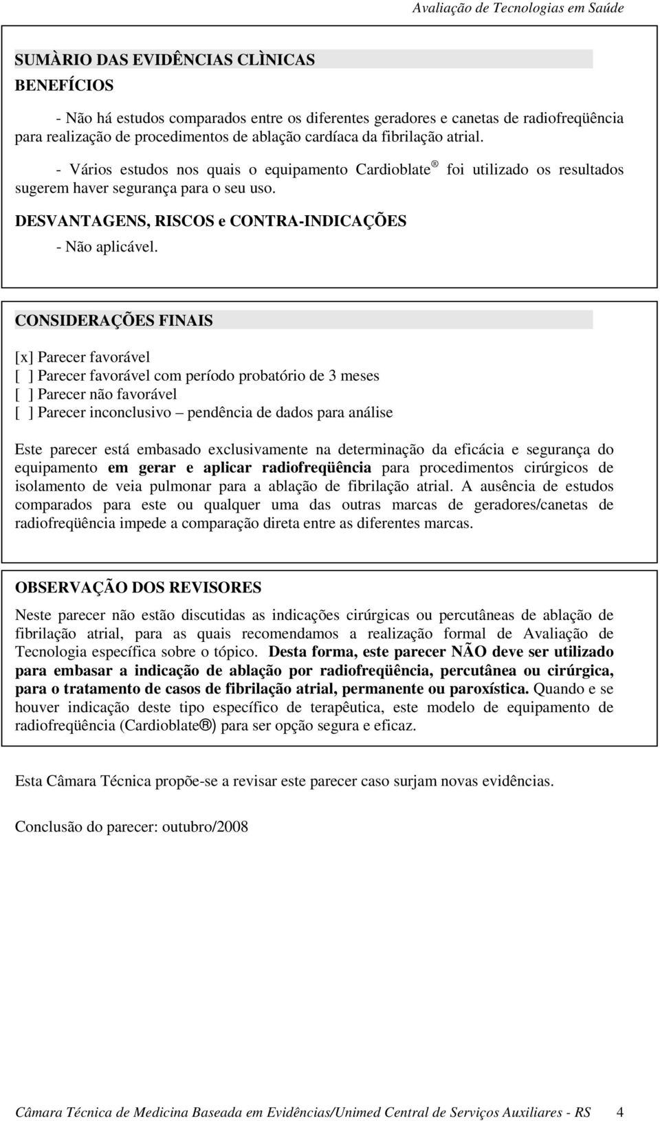 CONSIDERAÇÕES FINAIS [x] Parecer favorável [ ] Parecer favorável com período probatório de 3 meses [ ] Parecer não favorável [ ] Parecer inconclusivo pendência de dados para análise Este parecer está