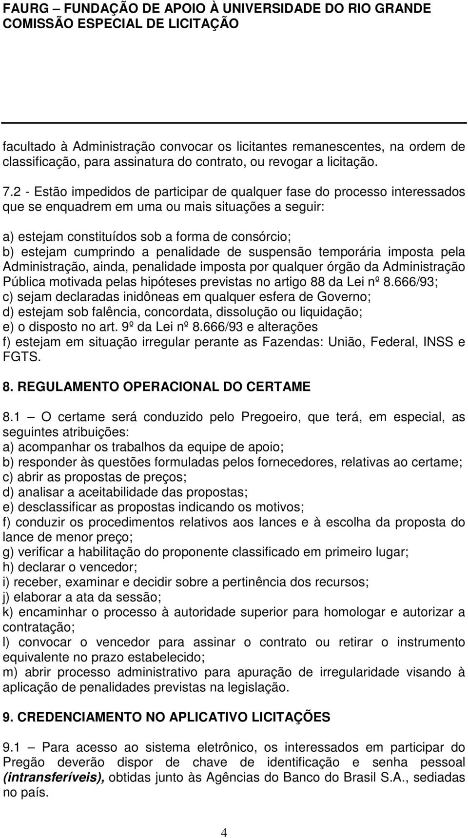 a penalidade de suspensão temporária imposta pela Administração, ainda, penalidade imposta por qualquer órgão da Administração Pública motivada pelas hipóteses previstas no artigo 88 da Lei nº 8.