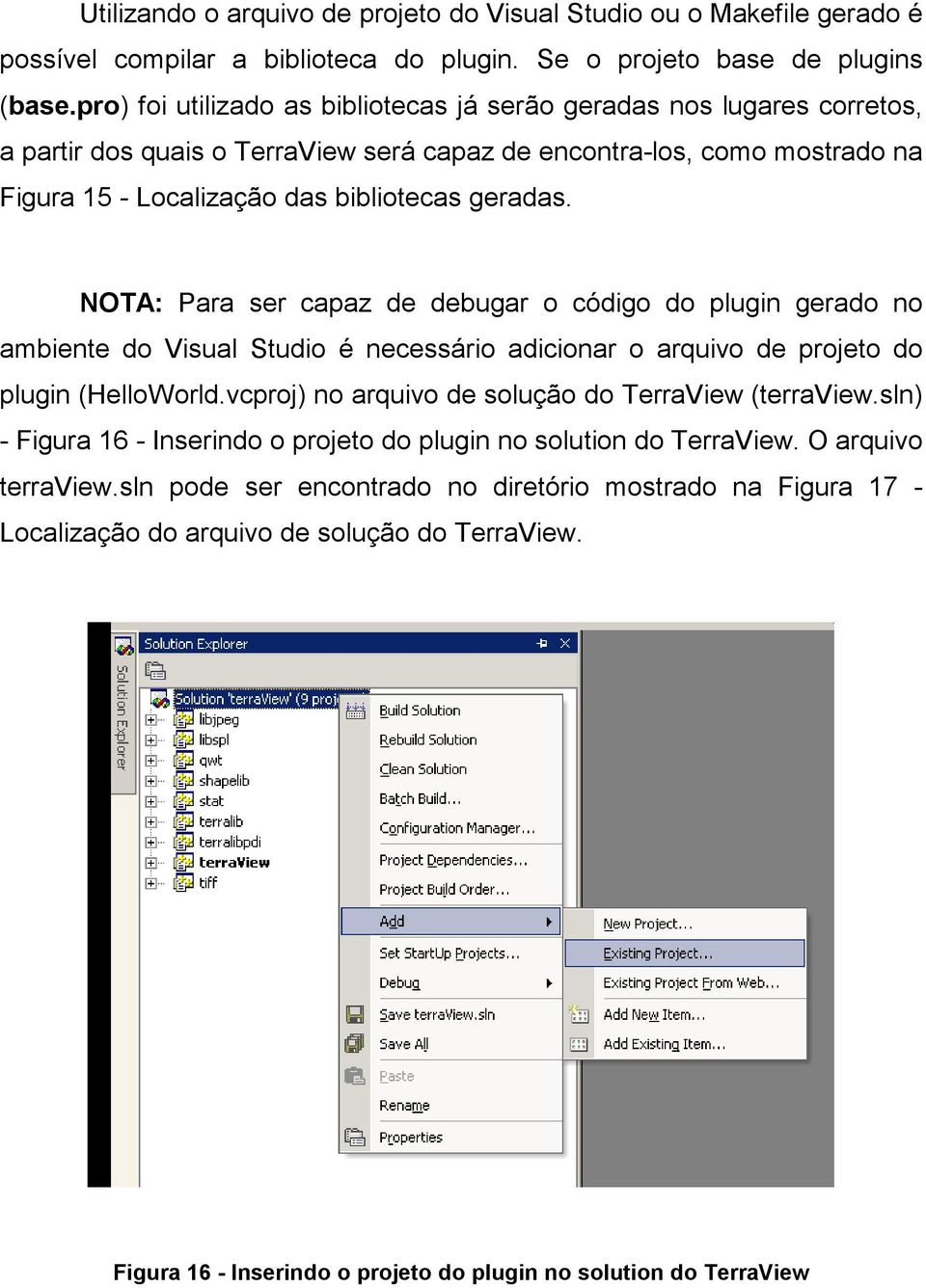 NOTA: Para ser capaz de debugar o código do plugin gerado no ambiente do Visual Studio é necessário adicionar o arquivo de projeto do plugin (HelloWorld.