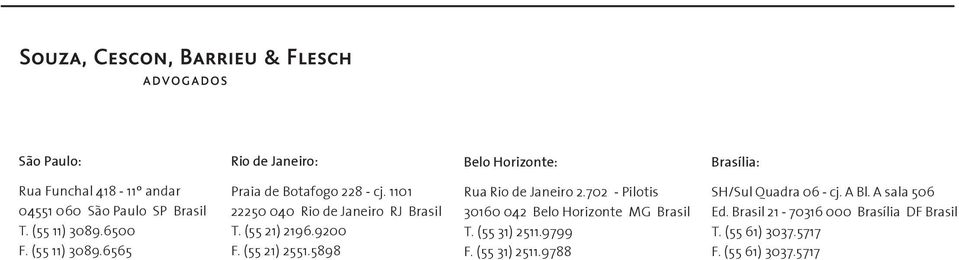 (55 21) 2551.5898 Rua Rio de Janeiro 2.702 - Pilotis 30160 042 Belo Horizonte MG Brasil T. (55 31) 2511.