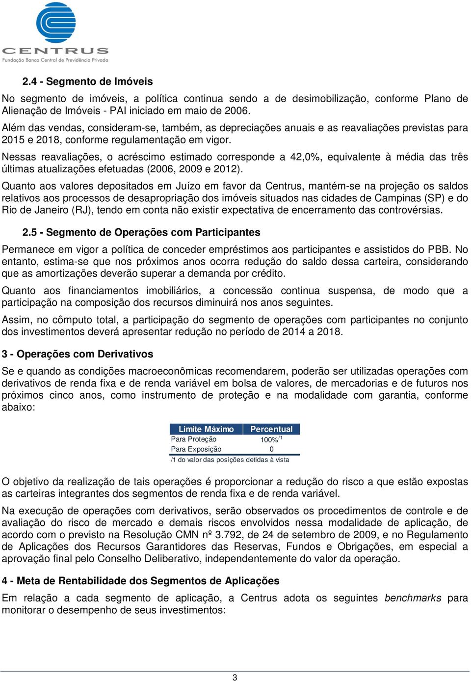 Nessas reavaliações, o acréscimo estimado corresponde a 42,0%, equivalente à média das três últimas atualizações efetuadas (2006, 2009 e 2012).