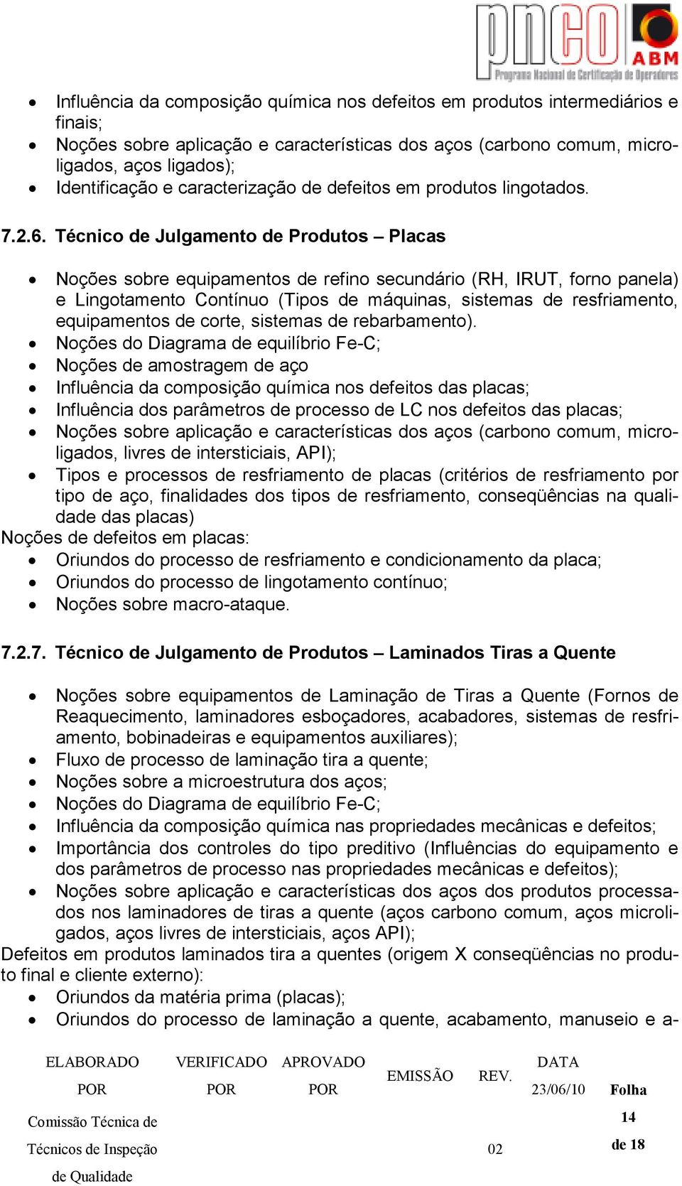 Técnico de Julgamento de Produtos Placas Noções sobre equipamentos de refino secundário (RH, IRUT, forno panela) e Lingotamento Contínuo (Tipos de máquinas, sistemas de resfriamento, equipamentos de