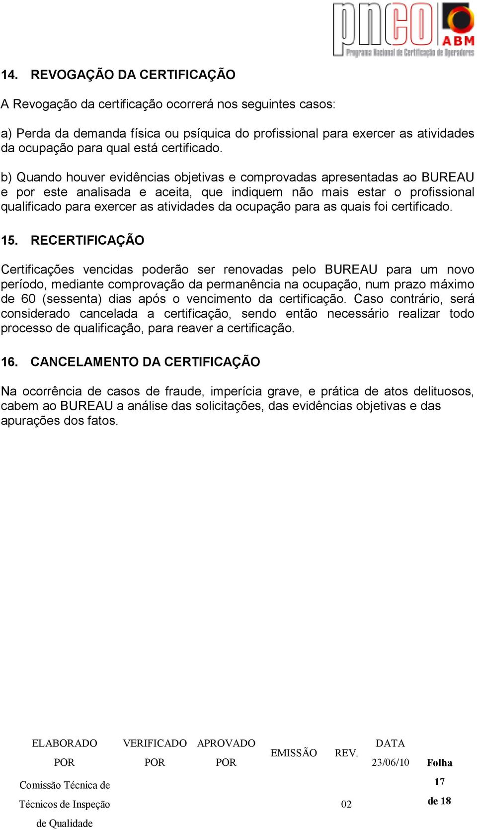 b) Quando houver evidências objetivas e comprovadas apresentadas ao BUREAU e por este analisada e aceita, que indiquem não mais estar o profissional qualificado para exercer as atividades da ocupação