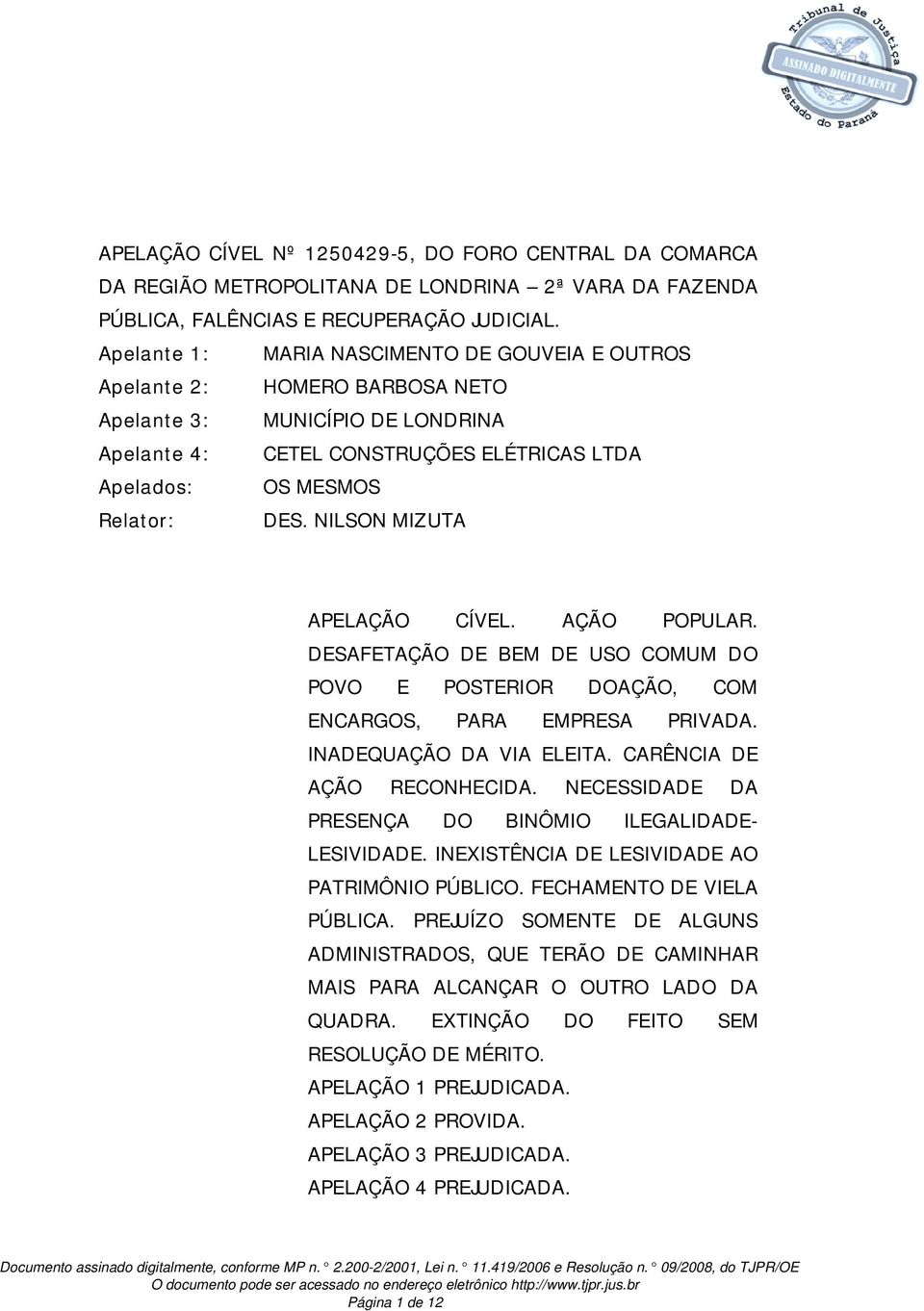 NILSON MIZUTA APELAÇÃO CÍVEL. AÇÃO POPULAR. DESAFETAÇÃO DE BEM DE USO COMUM DO POVO E POSTERIOR DOAÇÃO, COM ENCARGOS, PARA EMPRESA PRIVADA. INADEQUAÇÃO DA VIA ELEITA. CARÊNCIA DE AÇÃO RECONHECIDA.