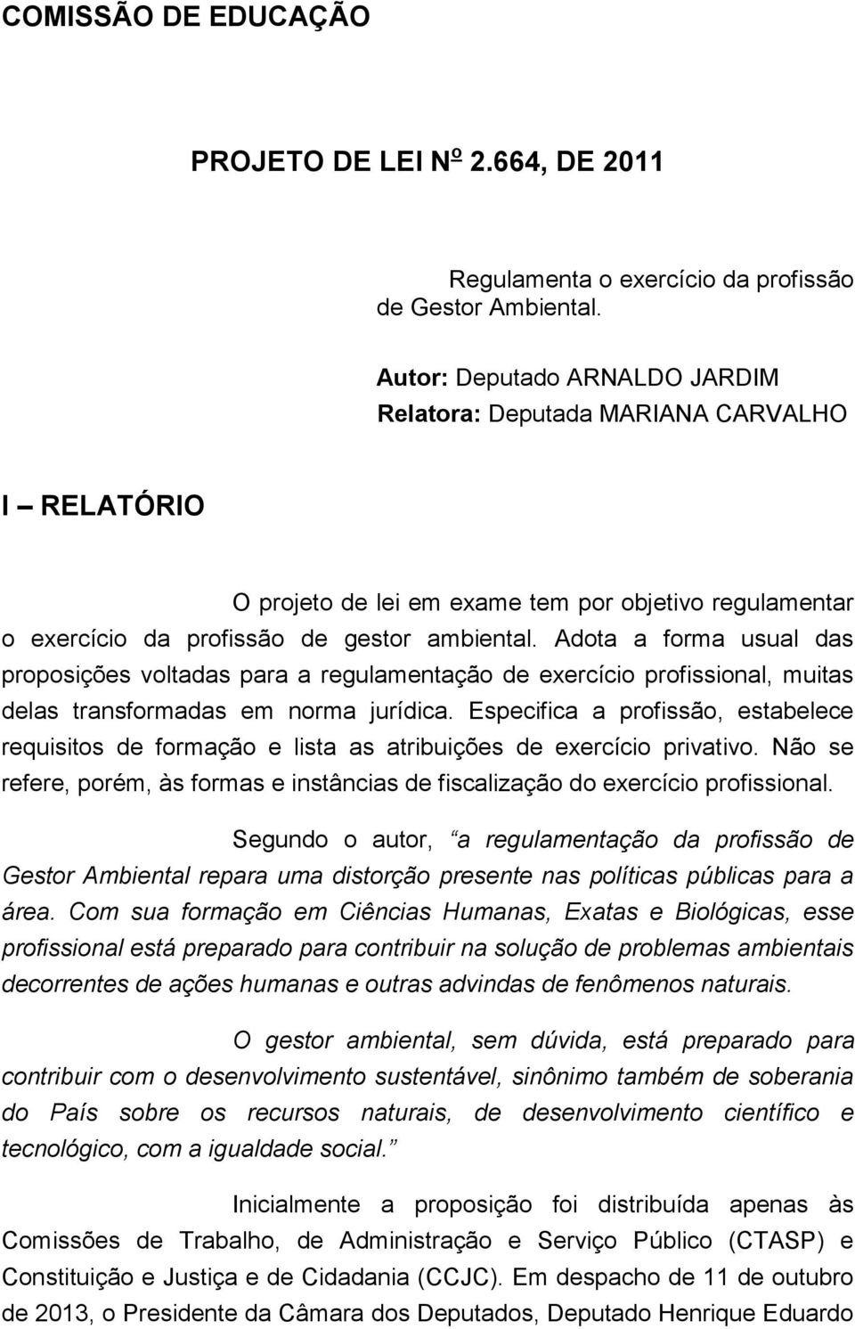 Adota a forma usual das proposições voltadas para a regulamentação de exercício profissional, muitas delas transformadas em norma jurídica.