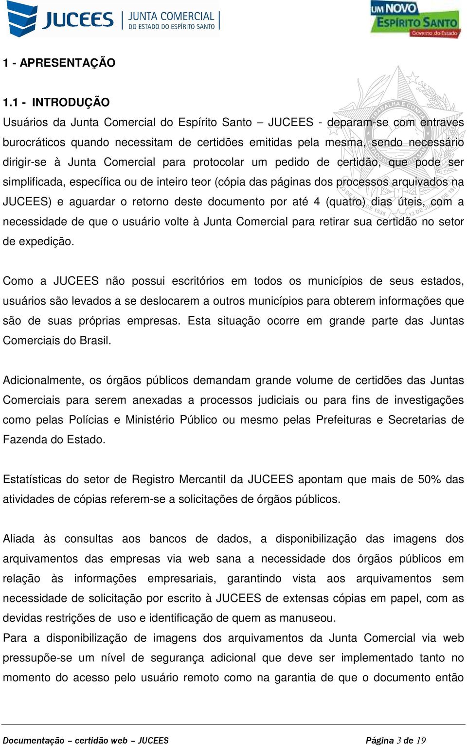 Comercial para protocolar um pedido de certidão, que pode ser simplificada, específica ou de inteiro teor (cópia das páginas dos processos arquivados na JUCEES) e aguardar o retorno deste documento