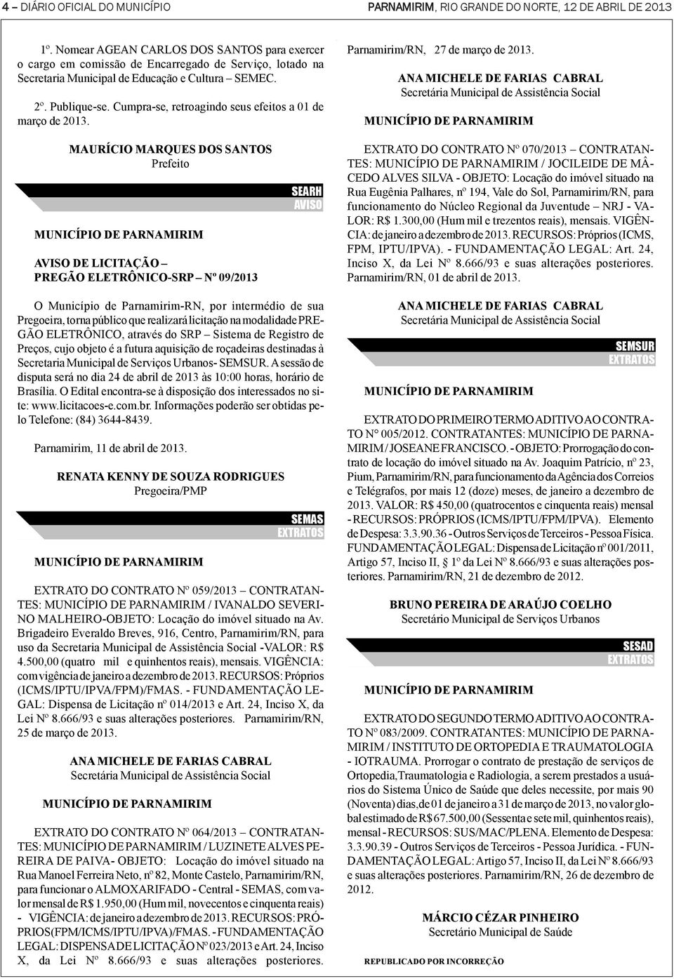 Parnamirim/RN, 27 de ANA MICHELE DE FARIAS CABRAL Secretária Municipal de Assistência Social AVISO DE LICITAÇÃO PREGÃO ELETRÔNICO-SRP Nº 09/2013 SEARH AVISO EXTRATO DO CONTRATO Nº 070/2013 CONTRATAN-