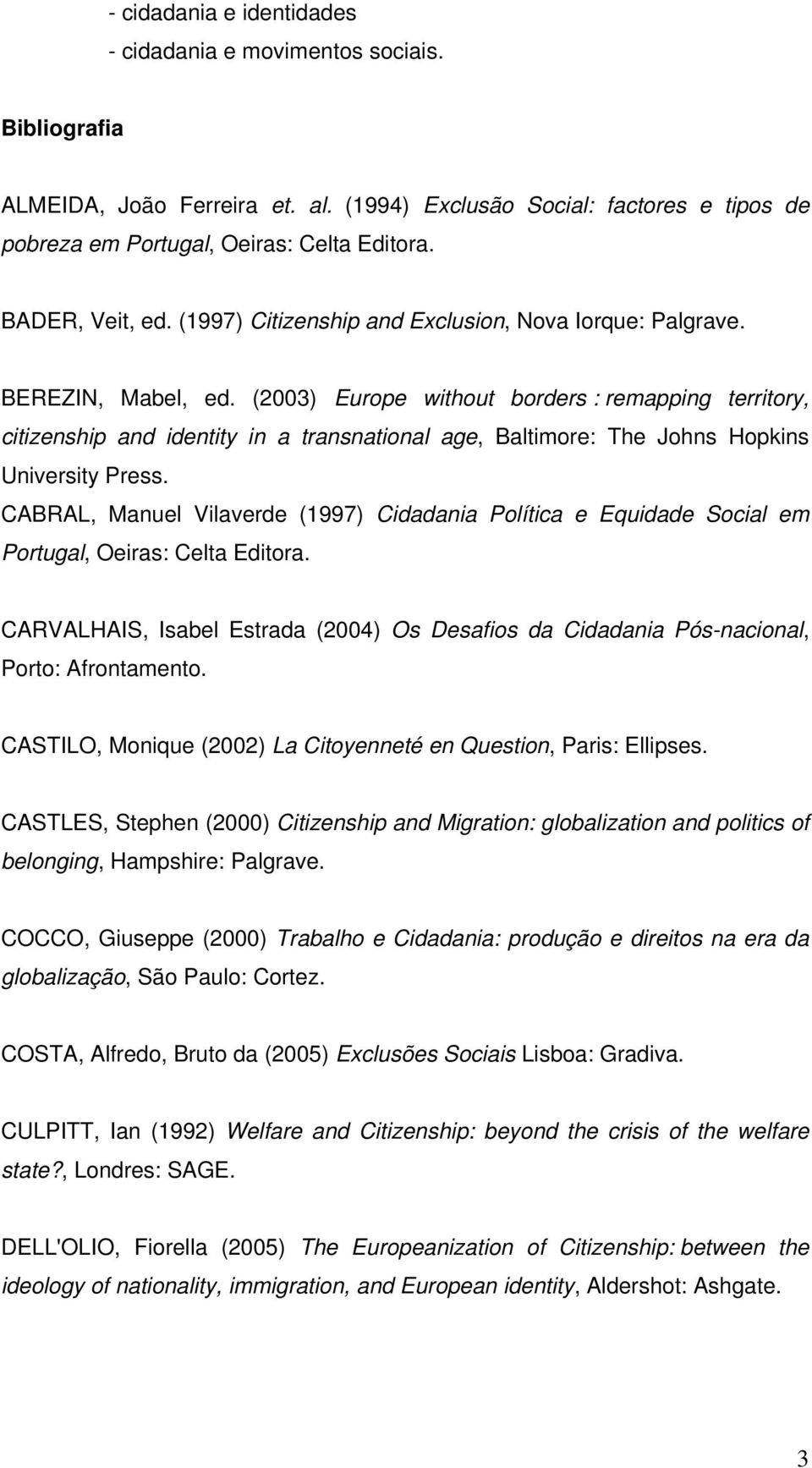 (2003) Europe without borders : remapping territory, citizenship and identity in a transnational age, Baltimore: The Johns Hopkins CABRAL, Manuel Vilaverde (1997) Cidadania Política e Equidade Social