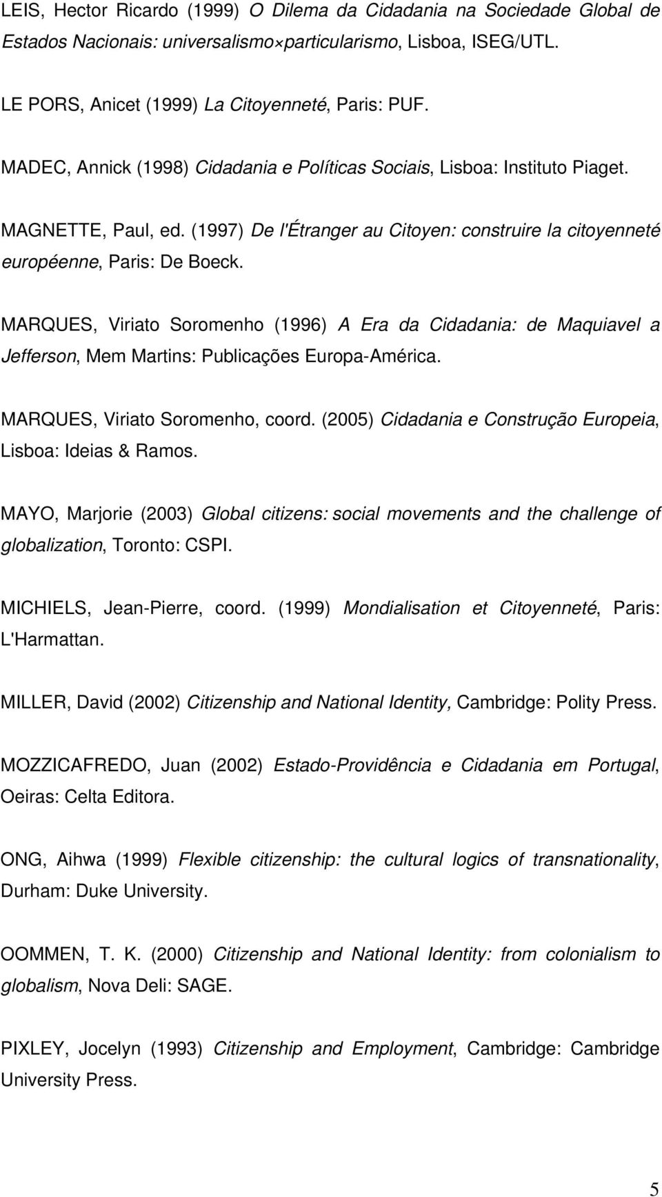 MARQUES, Viriato Soromenho (1996) A Era da Cidadania: de Maquiavel a Jefferson, Mem Martins: Publicações Europa-América. MARQUES, Viriato Soromenho, coord.