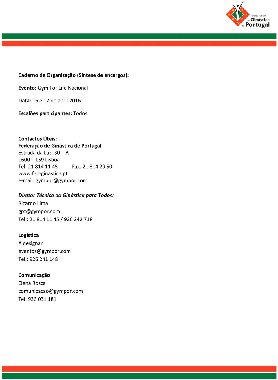 21 814 29 50 www.fgp-ginastica.pt e-mail: gympor@gympor.com Diretor Técnico da Ginástica para Todos: Ricardo Lima gpt@gympor.com Tel.