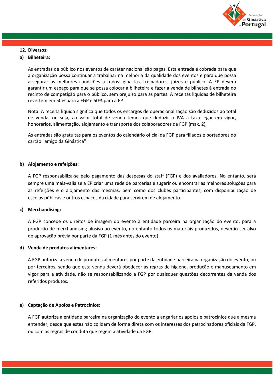 e público. A deverá garantir um espaço para que se possa colocar a bilheteira e fazer a venda de bilhetes à entrada do recinto de competição para o público, sem prejuízo para as partes.