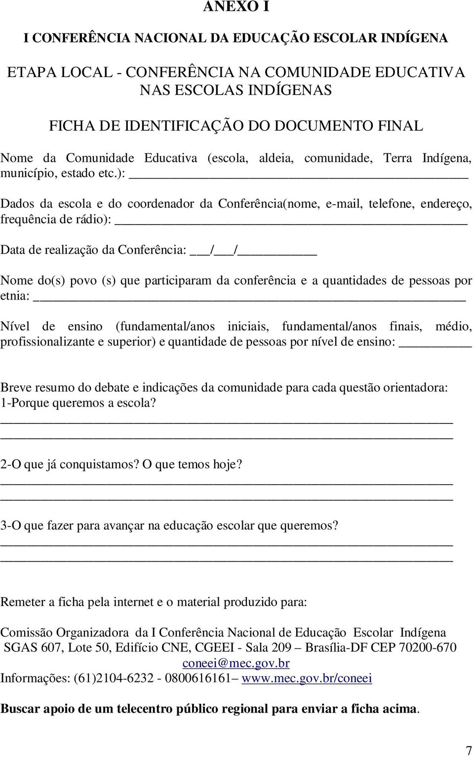 ): Dados da escola e do coordenador da Conferência(nome, e-mail, telefone, endereço, frequência de rádio): Data de realização da Conferência: / / Nome do(s) povo (s) que participaram da conferência e