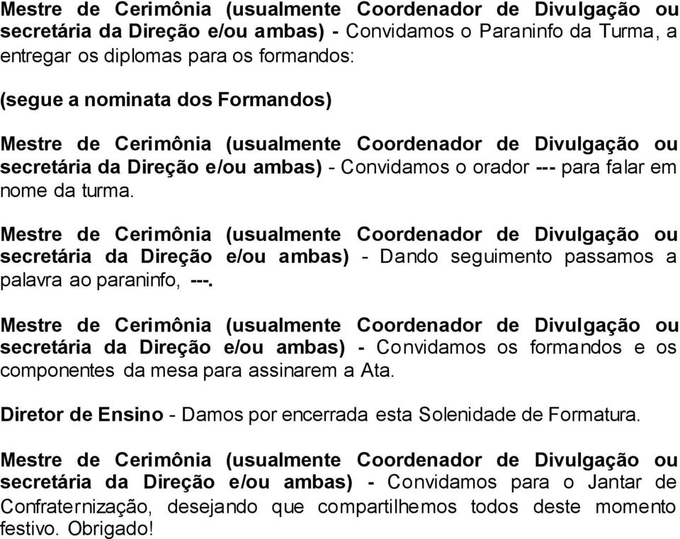 secretária da Direção e/ou ambas) - Dando seguimento passamos a palavra ao paraninfo, ---.