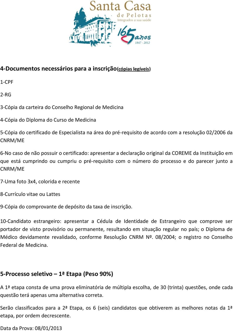 cumprindo ou cumpriu o pré-requisito com o número do processo e do parecer junto a CNRM/ME 7-Uma foto 3x4, colorida e recente 8-Currículo vitae ou Lattes 9-Cópia do comprovante de depósito da taxa de