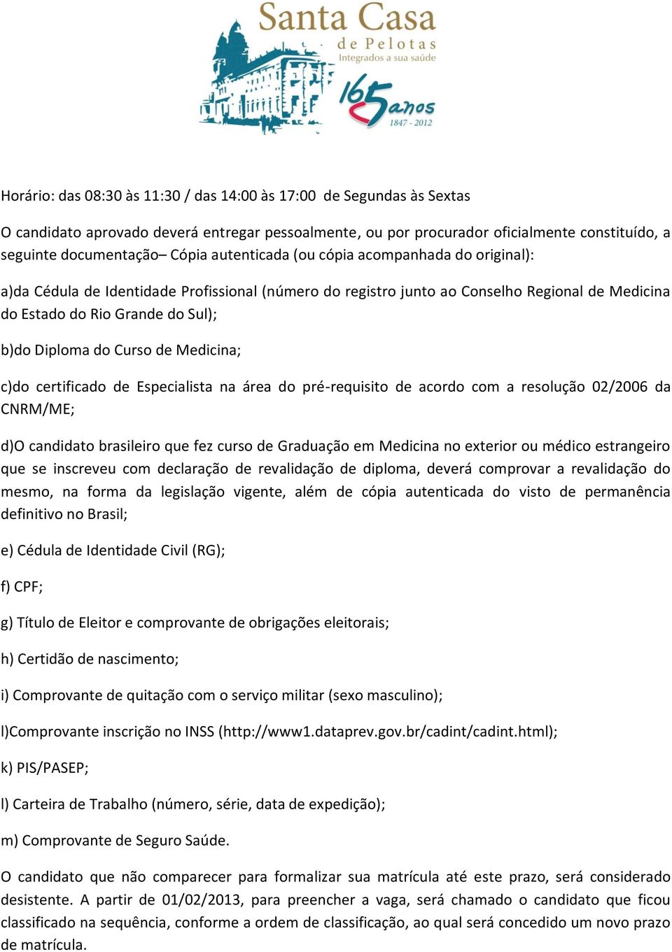 Curso de Medicina; c)do certificado de Especialista na área do pré-requisito de acordo com a resolução 02/2006 da CNRM/ME; d)o candidato brasileiro que fez curso de Graduação em Medicina no exterior