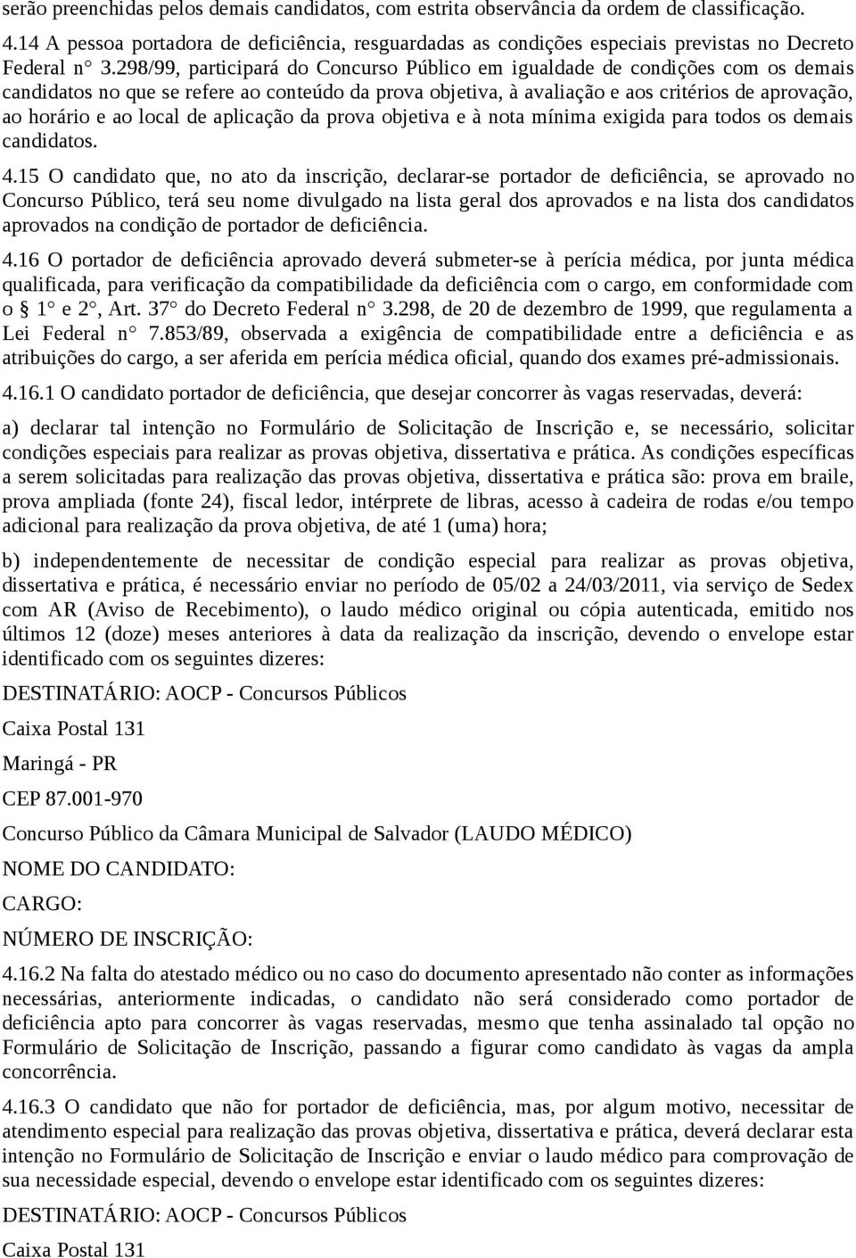 298/99, participará do Concurso Público em igualdade de condições com os demais candidatos no que se refere ao conteúdo da prova objetiva, à avaliação e aos critérios de aprovação, ao horário e ao