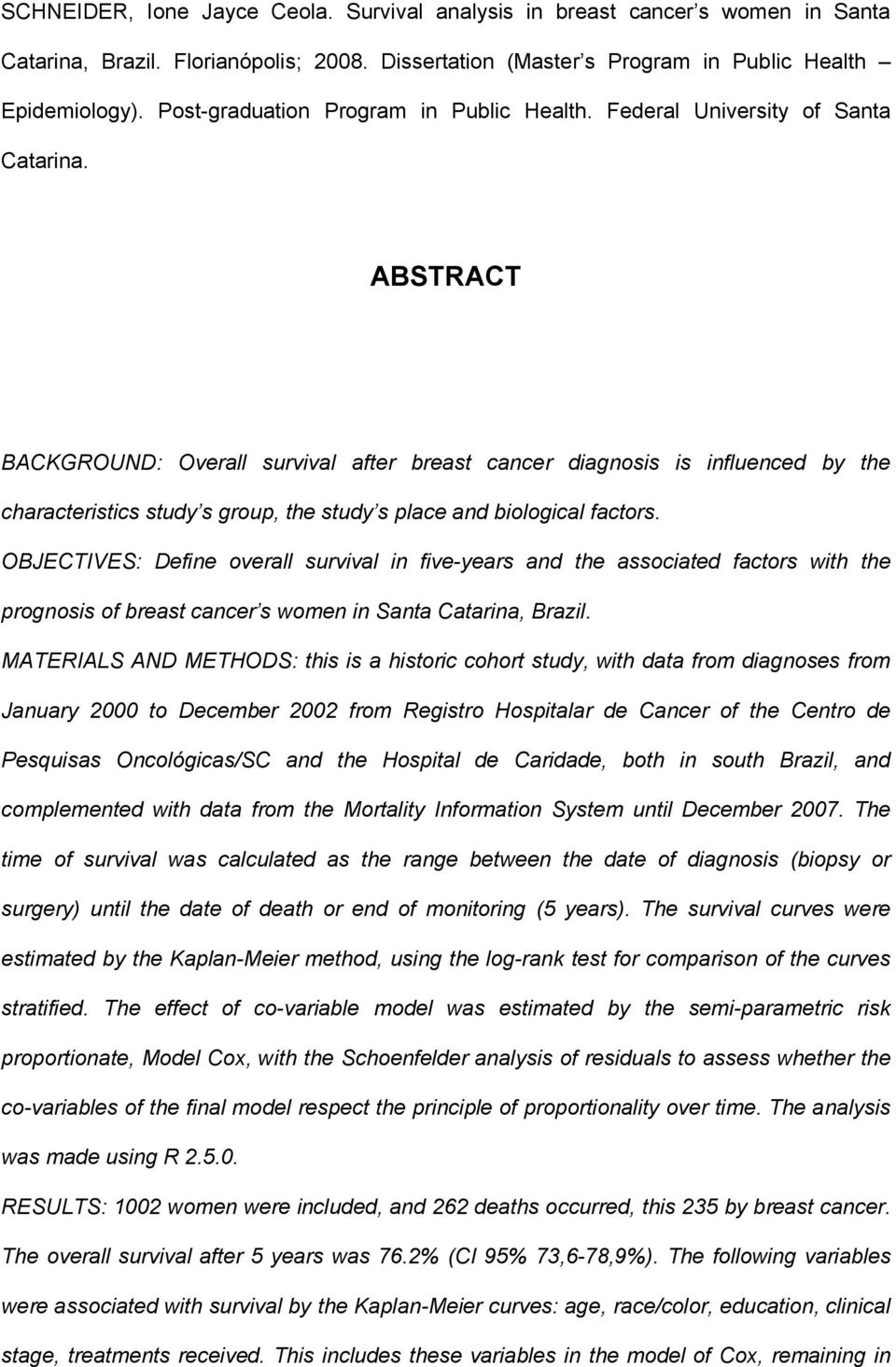 ABSTRACT BACKGROUND: Overall survival after breast cancer diagnosis is influenced by the characteristics study s group, the study s place and biological factors.