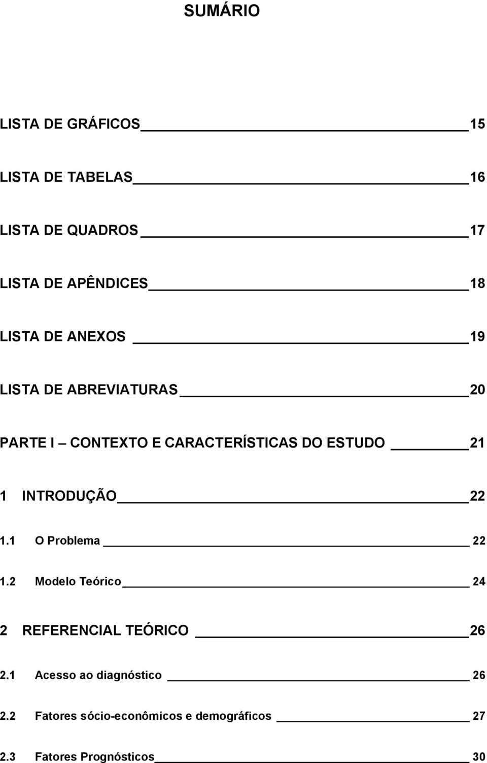 1 INTRODUÇÃO 22 1.1 O Problema 22 1.2 Modelo Teórico 24 2 REFERENCIAL TEÓRICO 26 2.