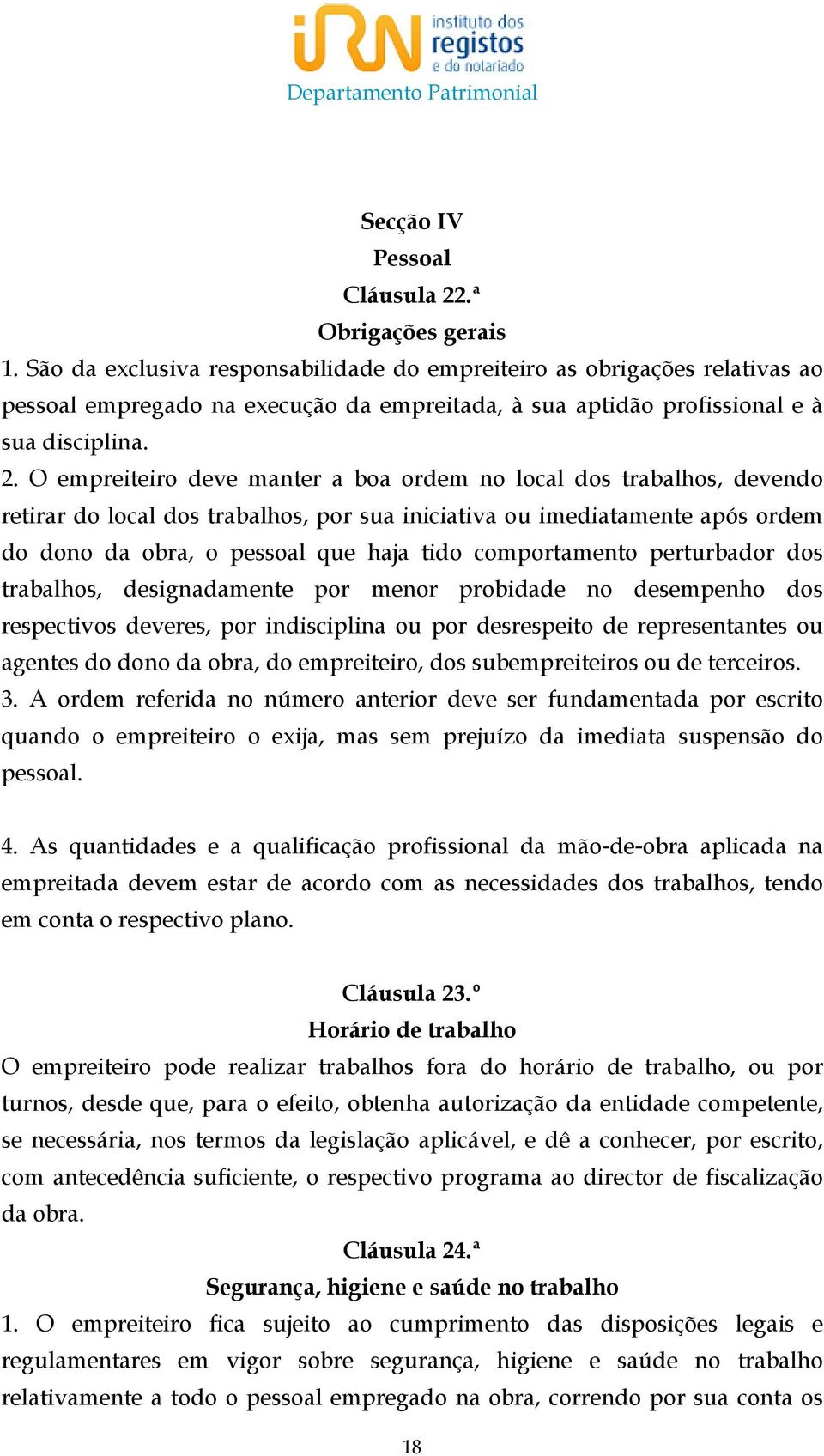 O empreiteiro deve manter a boa ordem no local dos trabalhos, devendo retirar do local dos trabalhos, por sua iniciativa ou imediatamente após ordem do dono da obra, o pessoal que haja tido