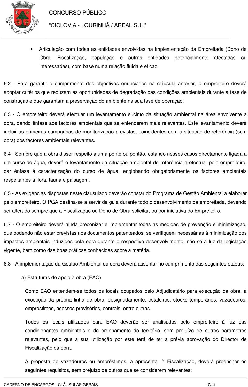 2 - Para garantir o cumprimento dos objectivos enunciados na cláusula anterior, o empreiteiro deverá adoptar critérios que reduzam as oportunidades de degradação das condições ambientais durante a