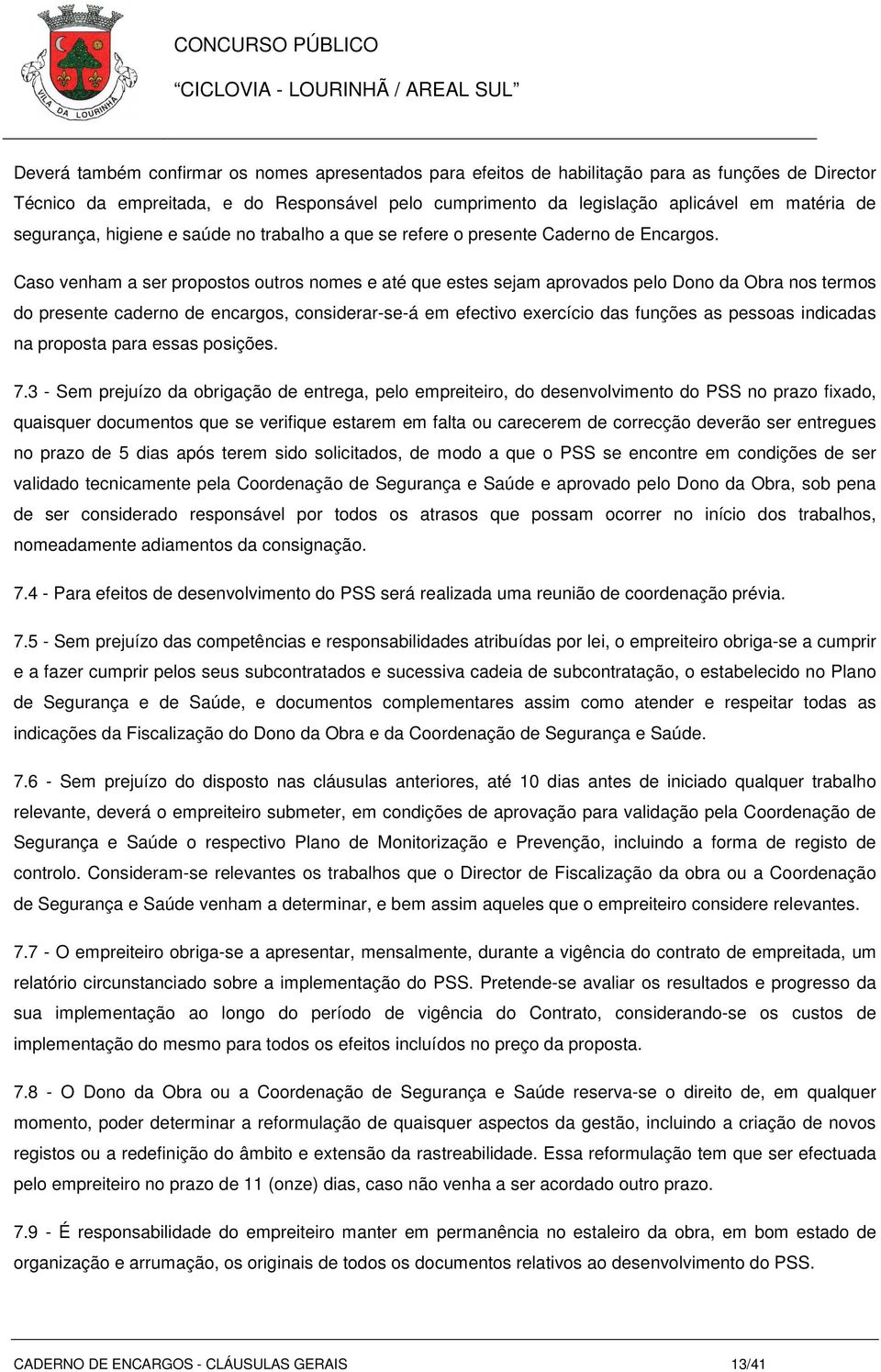 Caso venham a ser propostos outros nomes e até que estes sejam aprovados pelo Dono da Obra nos termos do presente caderno de encargos, considerar-se-á em efectivo exercício das funções as pessoas